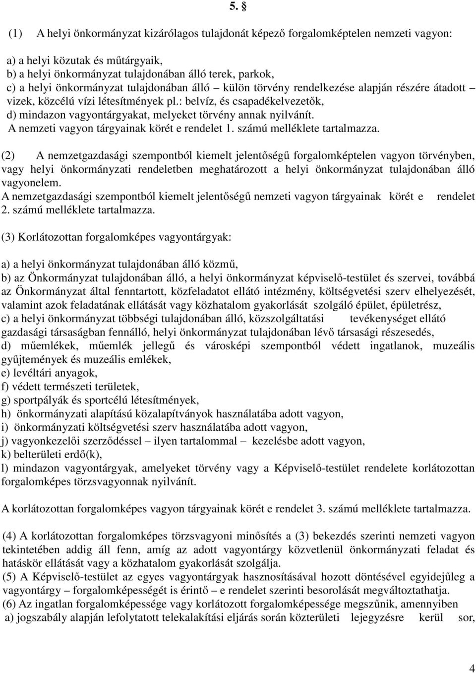 : belvíz, és csapadékelvezetők, d) mindazon vagyontárgyakat, melyeket törvény annak nyilvánít. A nemzeti vagyon tárgyainak körét e rendelet 1. számú melléklete tartalmazza.