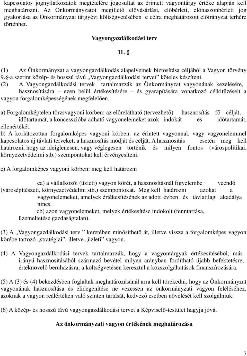 Vagyongazdálkodási terv 11. (1) Az Önkormányzat a vagyongazdálkodás alapelveinek biztosítása céljából a Vagyon törvény 9. -a szerint közép- és hosszú távú Vagyongazdálkodási tervet köteles készíteni.