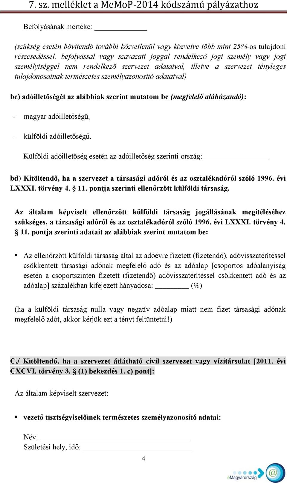 adóilletőségű, - külföldi adóilletőségű. Külföldi adóilletőség esetén az adóilletőség szerinti ország: bd) Kitöltendő, ha a szervezet a társasági adóról és az osztalékadóról szóló 1996. évi LXXXI.