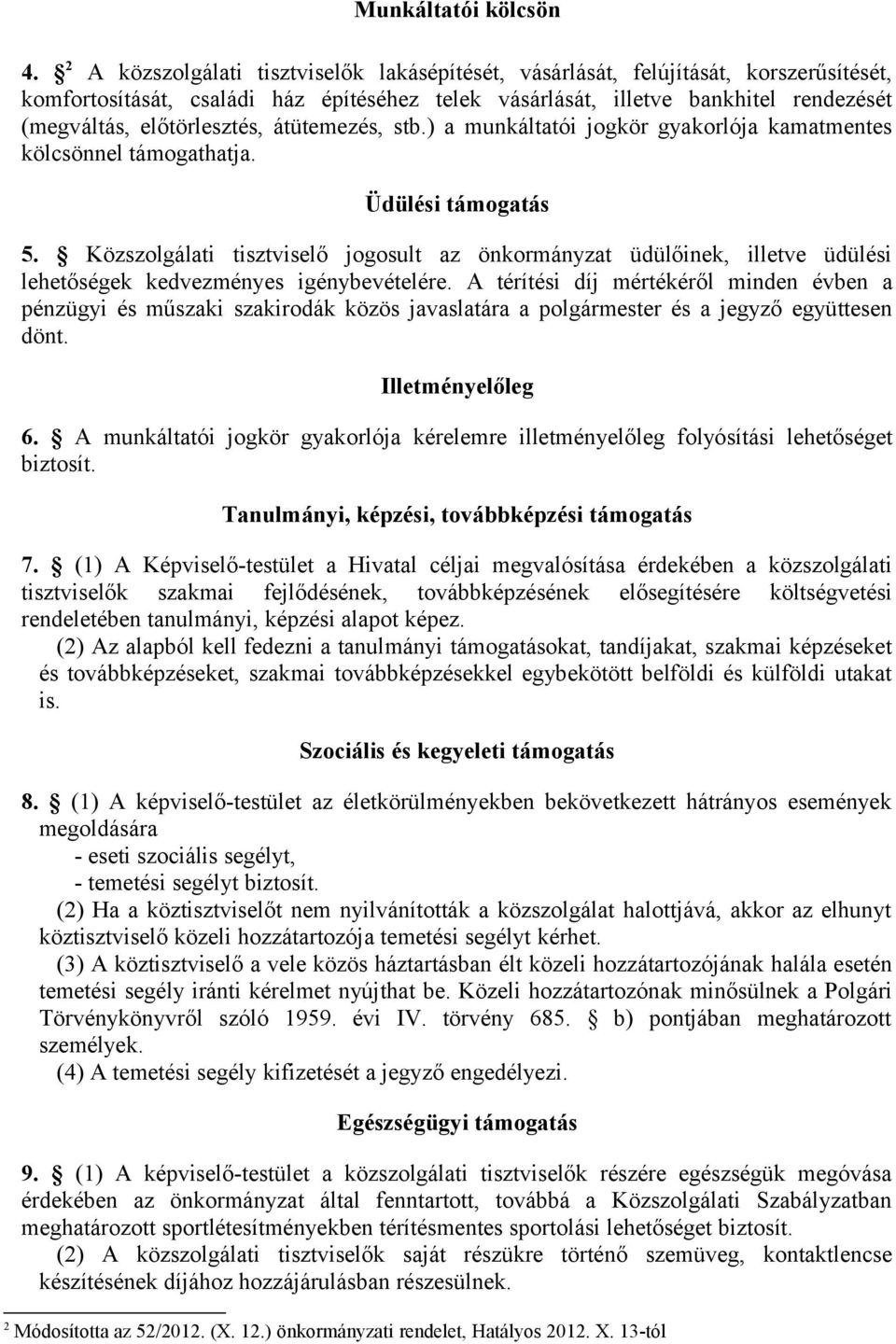 előtörlesztés, átütemezés, stb.) a munkáltatói jogkör gyakorlója kamatmentes kölcsönnel támogathatja. Üdülési támogatás 5.