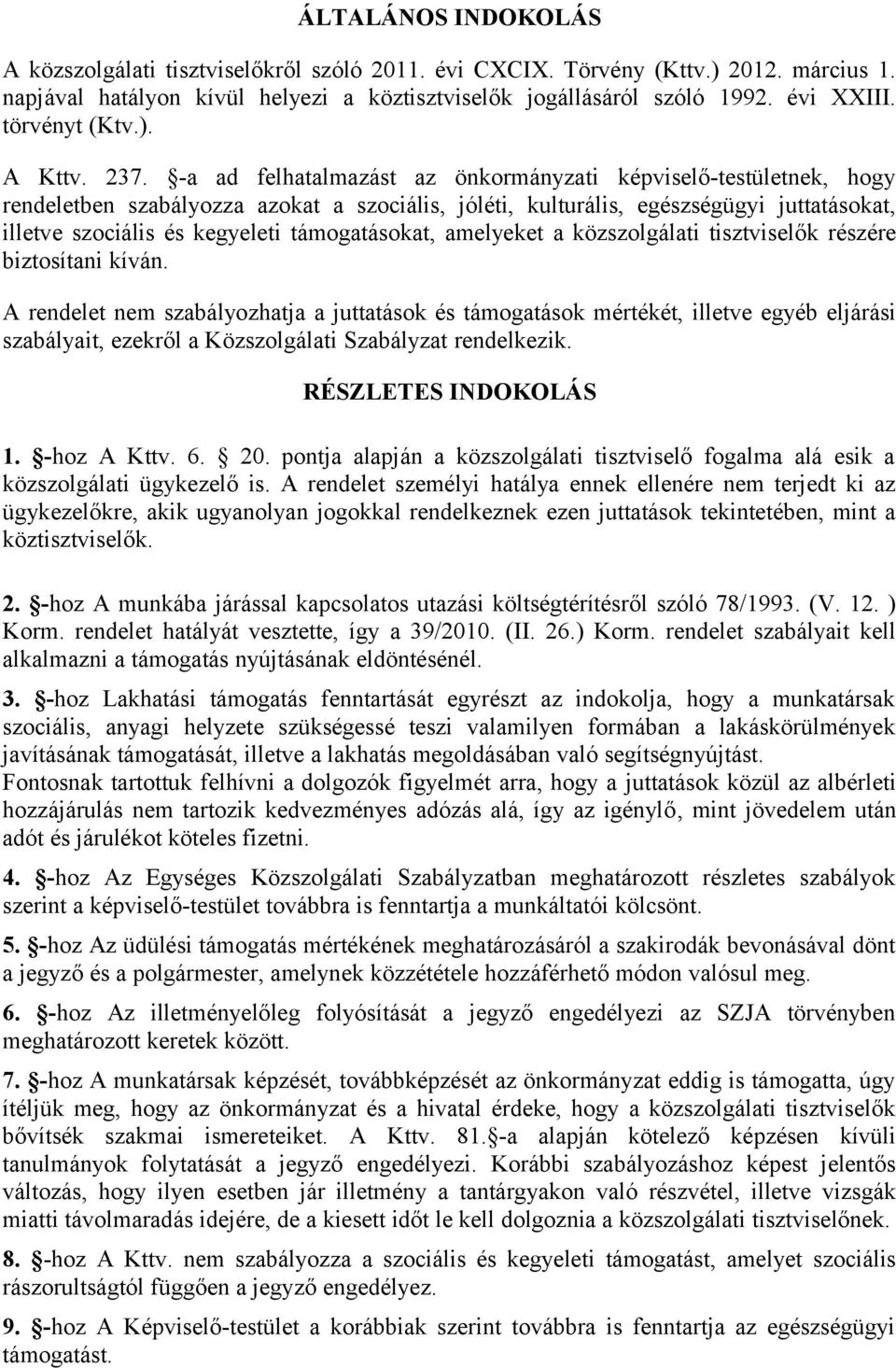 -a ad felhatalmazást az önkormányzati képviselő-testületnek, hogy rendeletben szabályozza azokat a szociális, jóléti, kulturális, egészségügyi juttatásokat, illetve szociális és kegyeleti