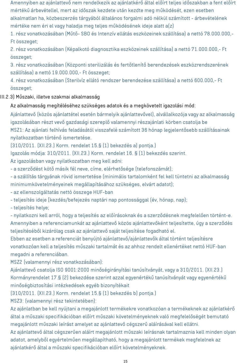 rész vonatkozásában (Műtő- SBO és Intenzív ellátás eszközeinek szállítása) a nettó 78.000.000,- Ft összeget; 2. rész vonatkozásában (Képalkotó diagnosztika eszközeinek szállítása) a nettó 71.000.000,- Ft összeget; 3.