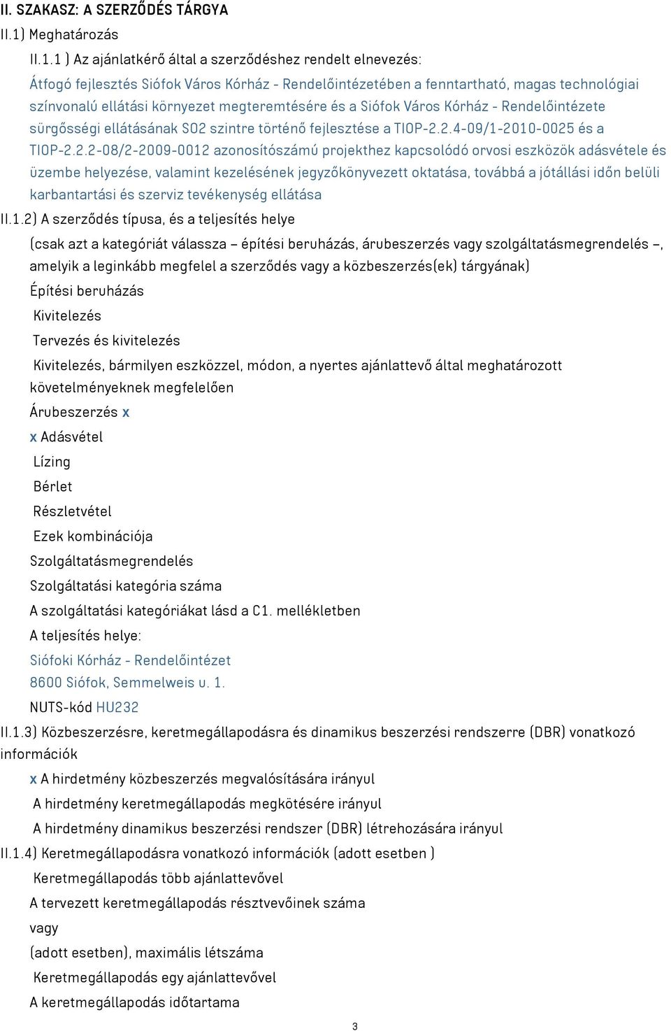 1 ) Az ajánlatkérő által a szerződéshez rendelt elnevezés: Átfogó fejlesztés Siófok Város Kórház - Rendelőintézetében a fenntartható, magas technológiai színvonalú ellátási környezet megteremtésére