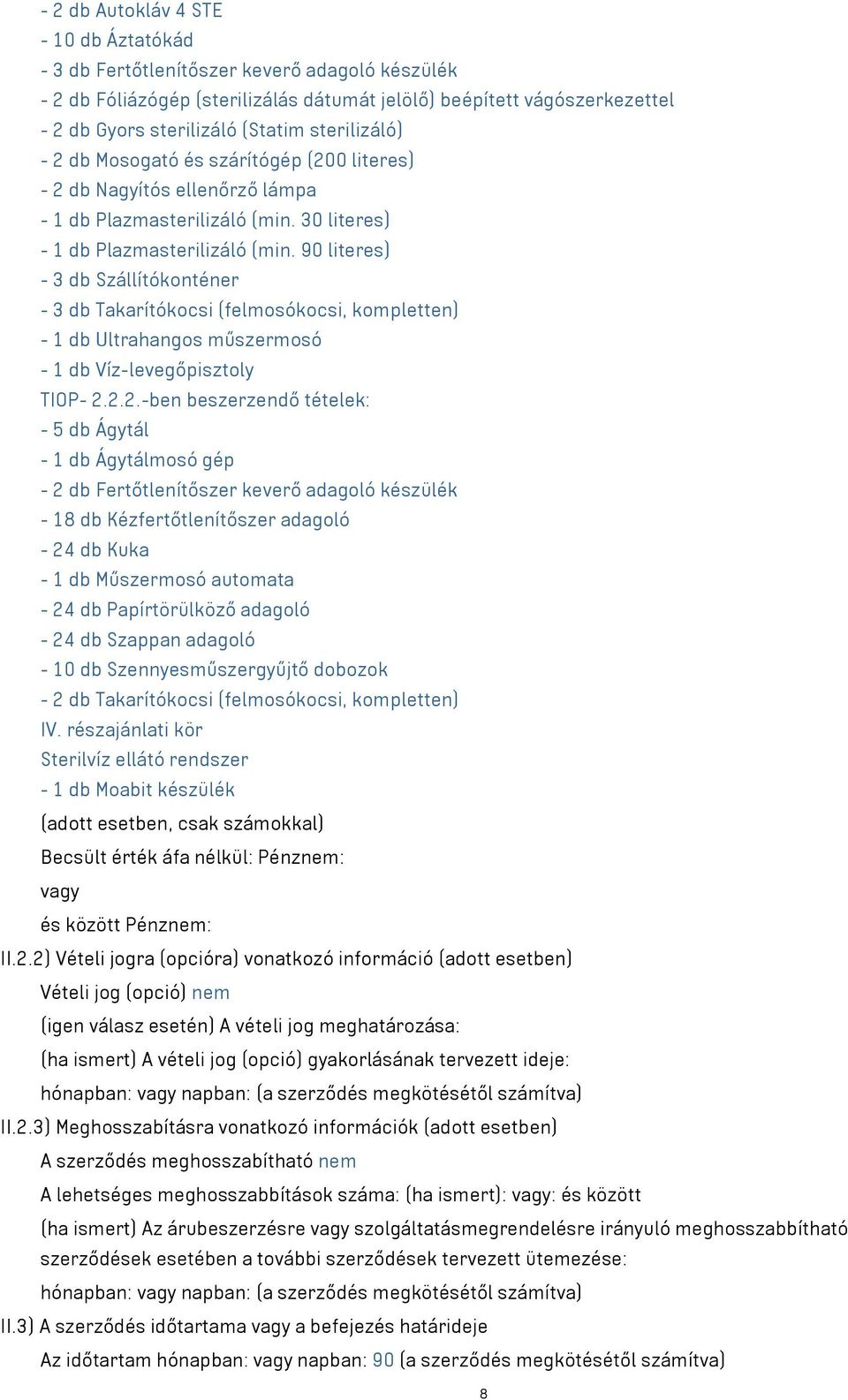 90 literes) - 3 db Szállítókonténer - 3 db Takarítókocsi (felmosókocsi, kompletten) - 1 db Ultrahangos műszermosó - 1 db Víz-levegőpisztoly TIOP- 2.