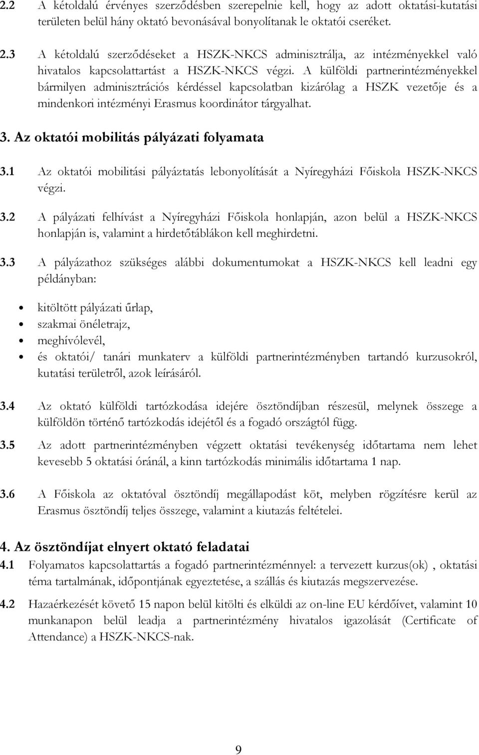 A külföldi partnerintézményekkel bármilyen adminisztrációs kérdéssel kapcsolatban kizárólag a HSZK vezetője és a mindenkori intézményi Erasmus koordinátor tárgyalhat. 3.