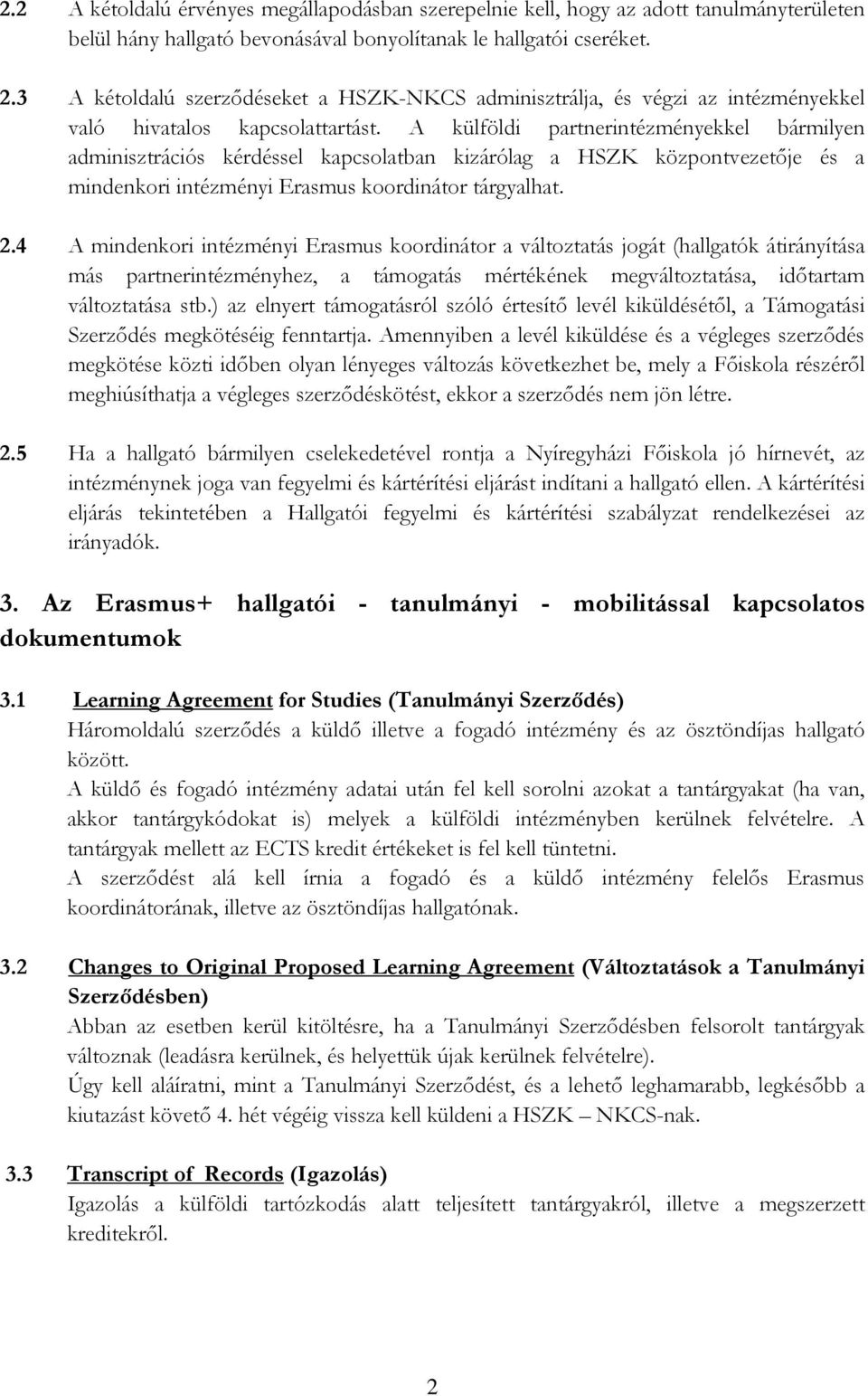 A külföldi partnerintézményekkel bármilyen adminisztrációs kérdéssel kapcsolatban kizárólag a HSZK központvezetője és a mindenkori intézményi Erasmus koordinátor tárgyalhat. 2.