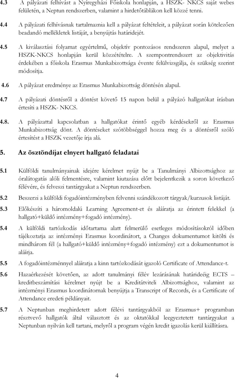 5 A kiválasztási folyamat egyértelmű, objektív pontozásos rendszeren alapul, melyet a HSZK-NKCS honlapján kerül közzétételre.