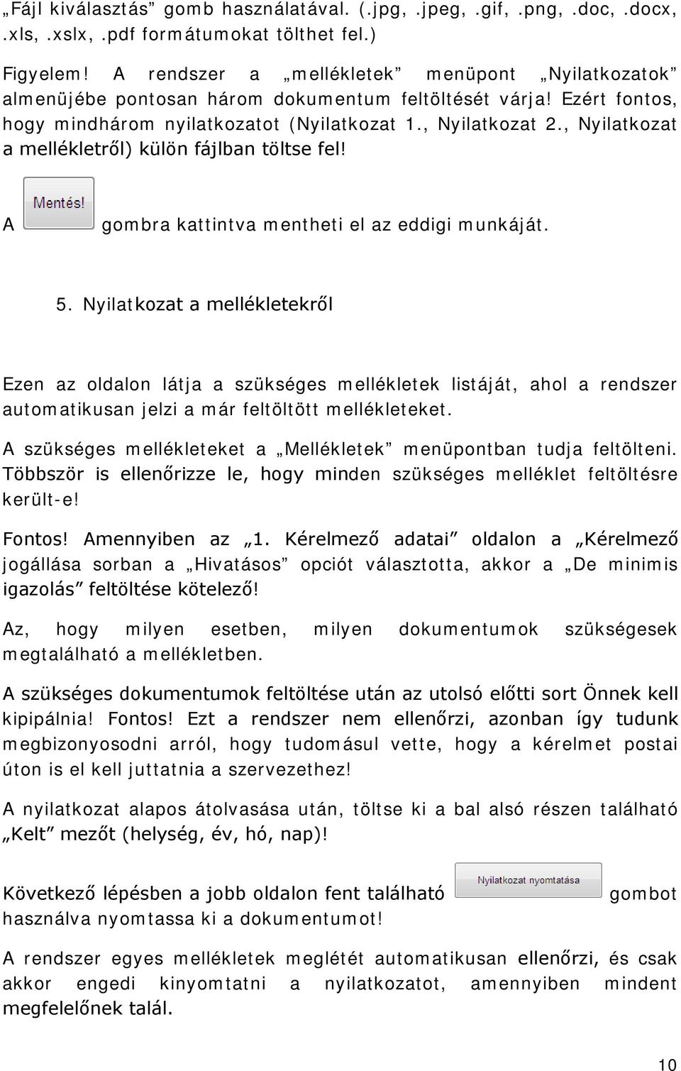 , Nyilatkozat a mellékletről) külön fájlban töltse fel! A gombra kattintva mentheti el az eddigi munkáját. 5.