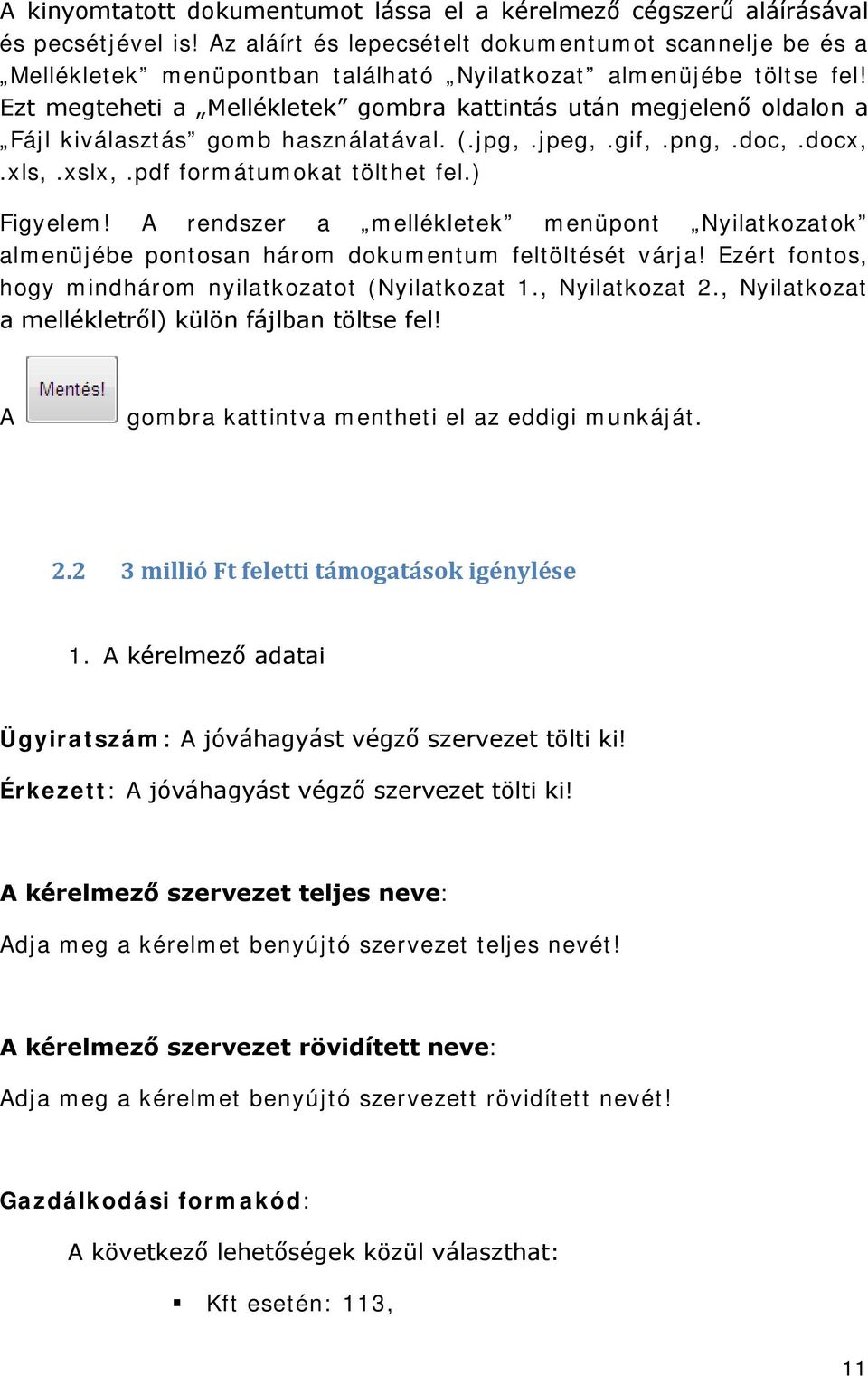 Ezt megteheti a Mellékletek gombra kattintás után megjelenő oldalon a Fájl kiválasztás gomb használatával. (.jpg,.jpeg,.gif,.png,.doc,.docx,.xls,.xslx,.pdf formátumokat tölthet fel.) Figyelem!