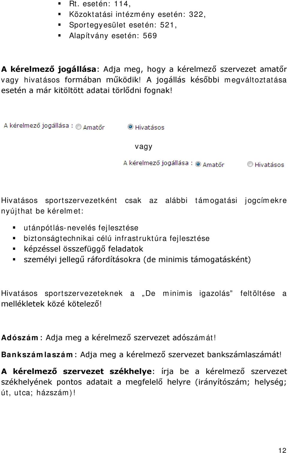 vagy Hivatásos sportszervezetként csak az alábbi támogatási jogcímekre nyújthat be kérelmet: utánpótlás-nevelés fejlesztése biztonságtechnikai célú infrastruktúra fejlesztése képzéssel összefüggő
