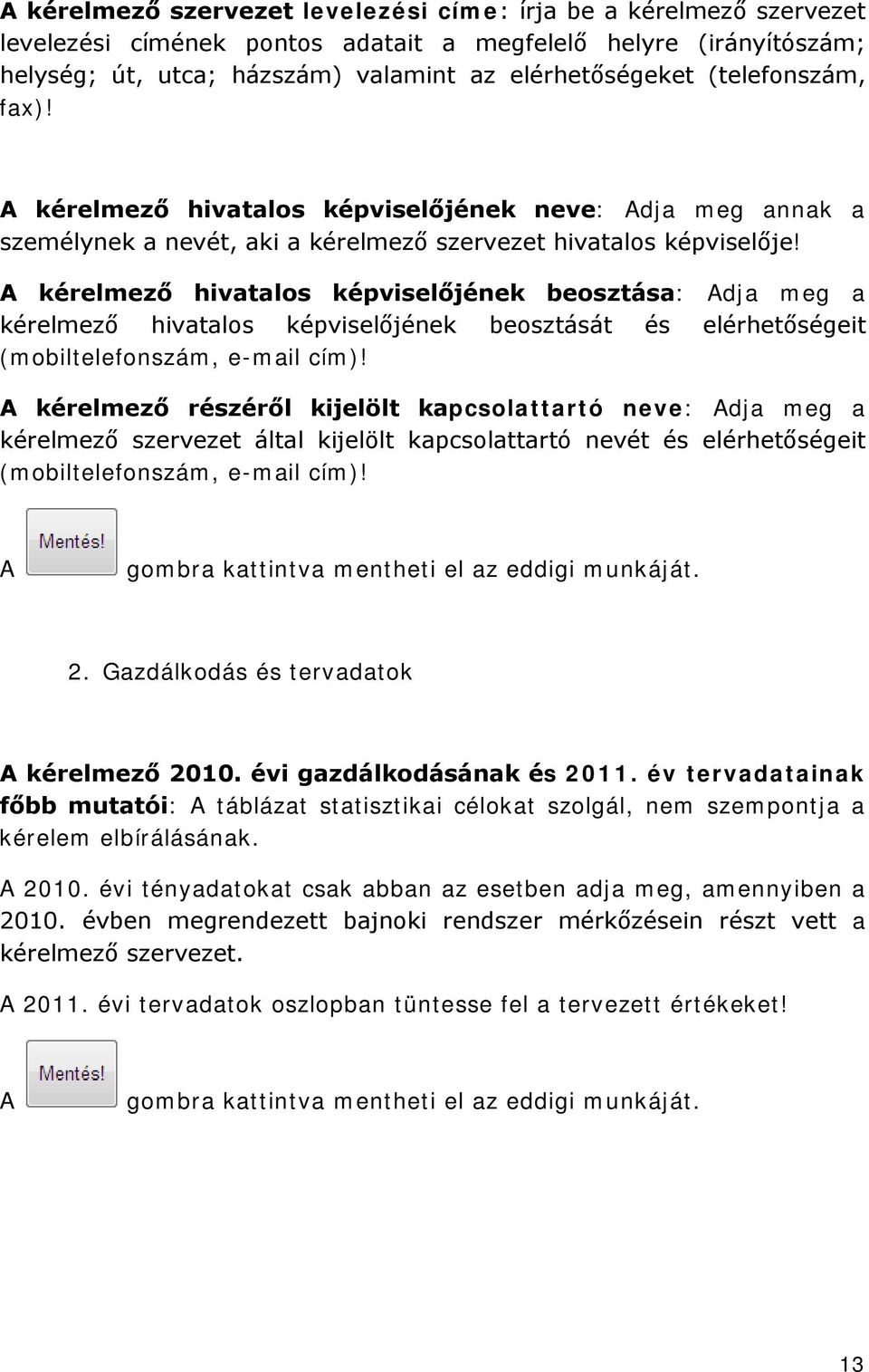 A kérelmező hivatalos képviselőjének beosztása: Adja meg a kérelmező hivatalos képviselőjének beosztását és elérhetőségeit (mobiltelefonszám, e-mail cím)!