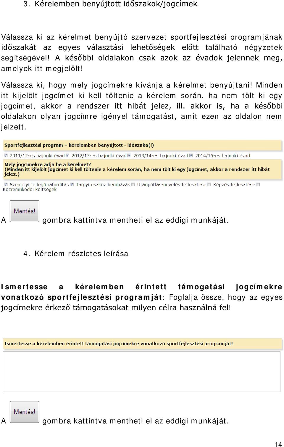 Minden itt kijelölt jogcímet ki kell töltenie a kérelem során, ha nem tölt ki egy jogcímet, akkor a rendszer itt hibát jelez, ill.