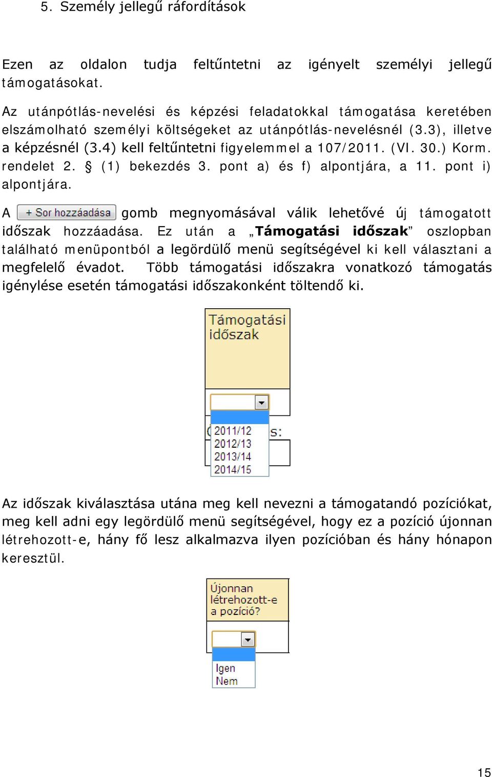 (VI. 30.) Korm. rendelet 2. (1) bekezdés 3. pont a) és f) alpontjára, a 11. pont i) alpontjára. A + Sor gomb megnyomásával válik lehetővé új támogatott időszak hozzáadása.