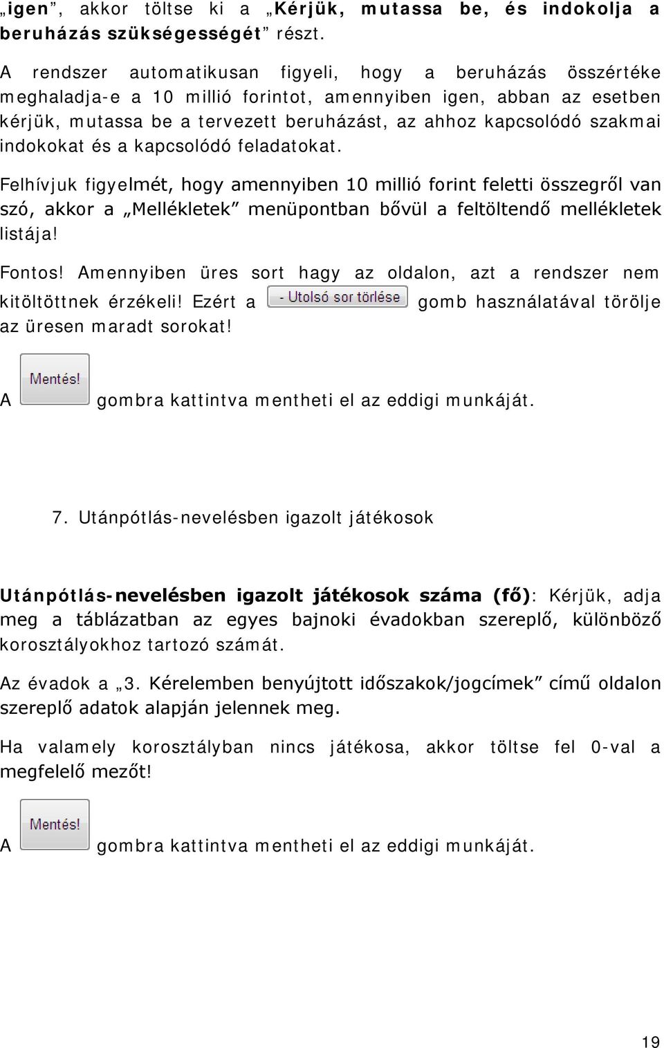 szakmai indokokat és a kapcsolódó feladatokat. Felhívjuk figyelmét, hogy amennyiben 10 millió forint feletti összegről van szó, akkor a Mellékletek menüpontban bővül a feltöltendő mellékletek listája!