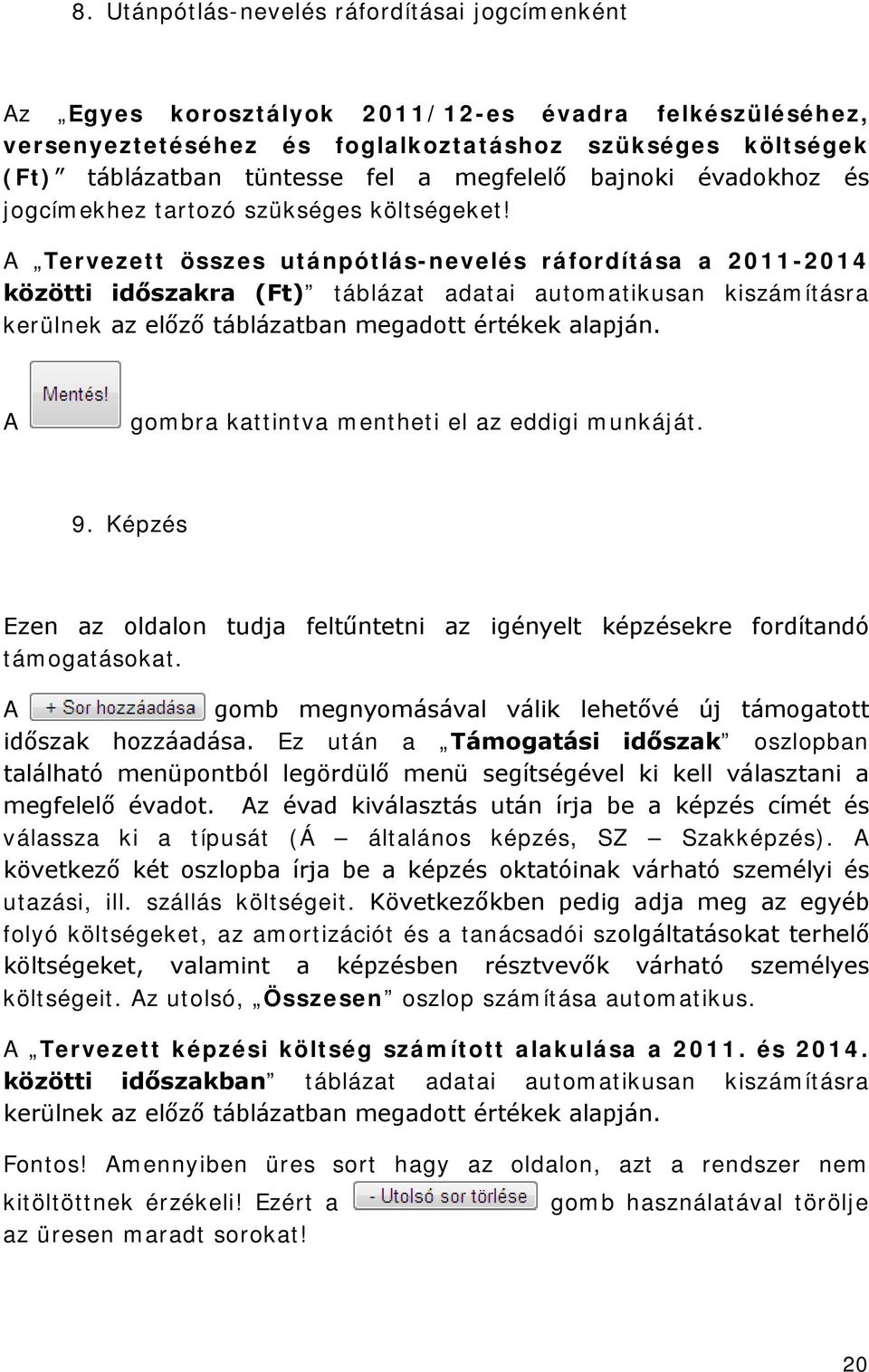 A Tervezett összes utánpótlás-nevelés ráfordítása a 2011-2014 közötti időszakra (Ft) táblázat adatai automatikusan kiszámításra kerülnek az előző táblázatban megadott értékek alapján.