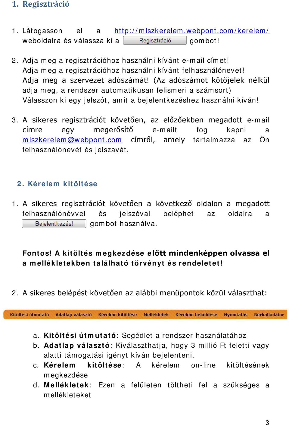 (Az adószámot kötőjelek nélkül adja meg, a rendszer automatikusan felismeri a számsort) Válasszon ki egy jelszót, amit a bejelentkezéshez használni kíván! 3.