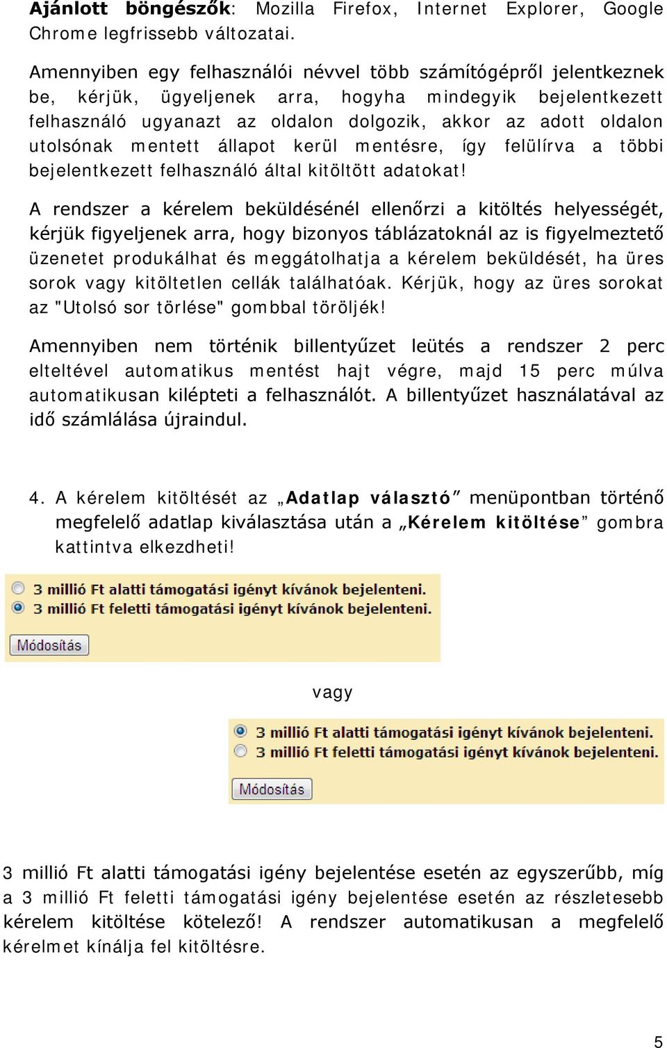 utolsónak mentett állapot kerül mentésre, így felülírva a többi bejelentkezett felhasználó által kitöltött adatokat!