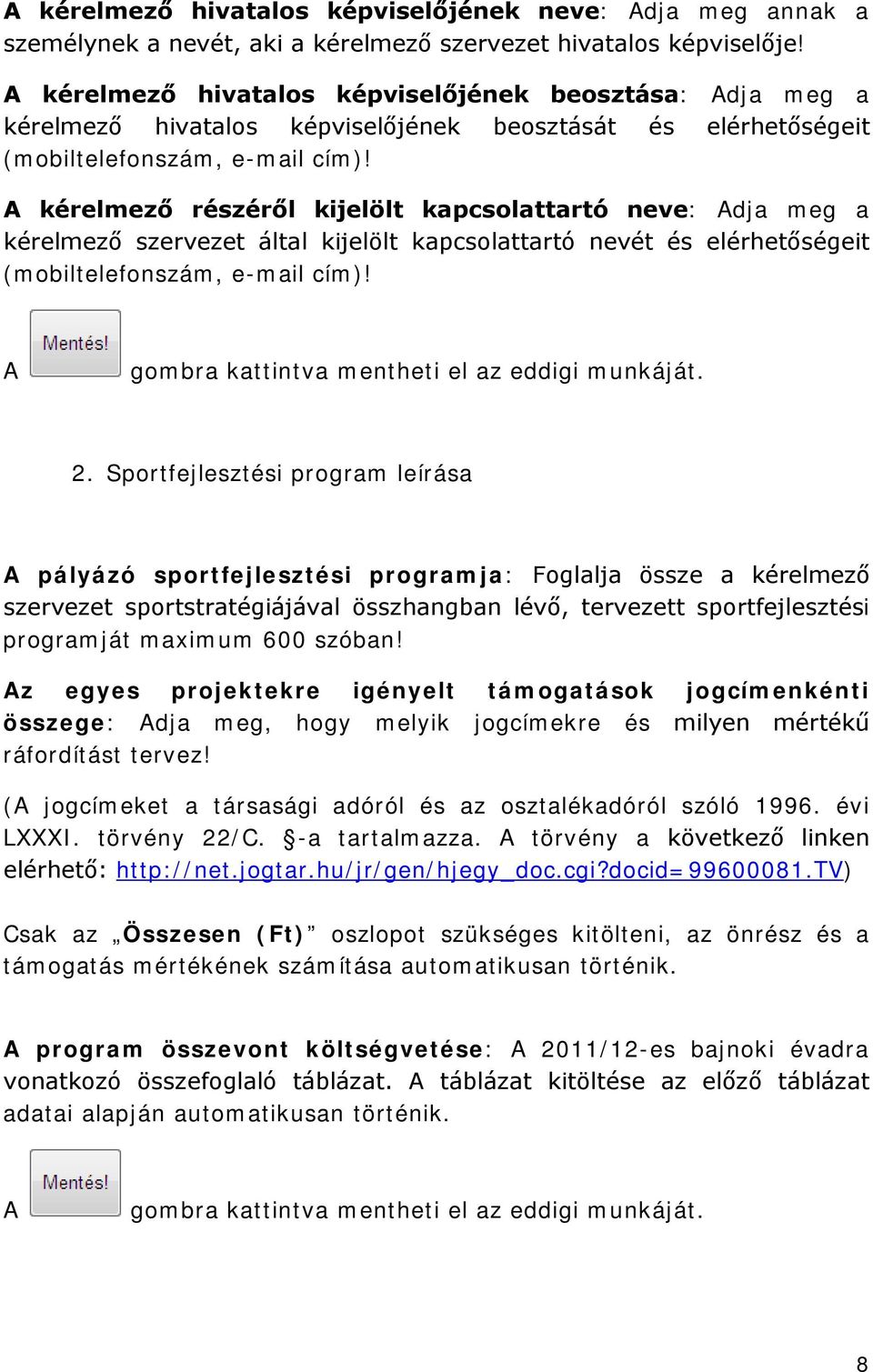 A kérelmező részéről kijelölt kapcsolattartó neve: Adja meg a kérelmező szervezet által kijelölt kapcsolattartó nevét és elérhetőségeit (mobiltelefonszám, e-mail cím)!