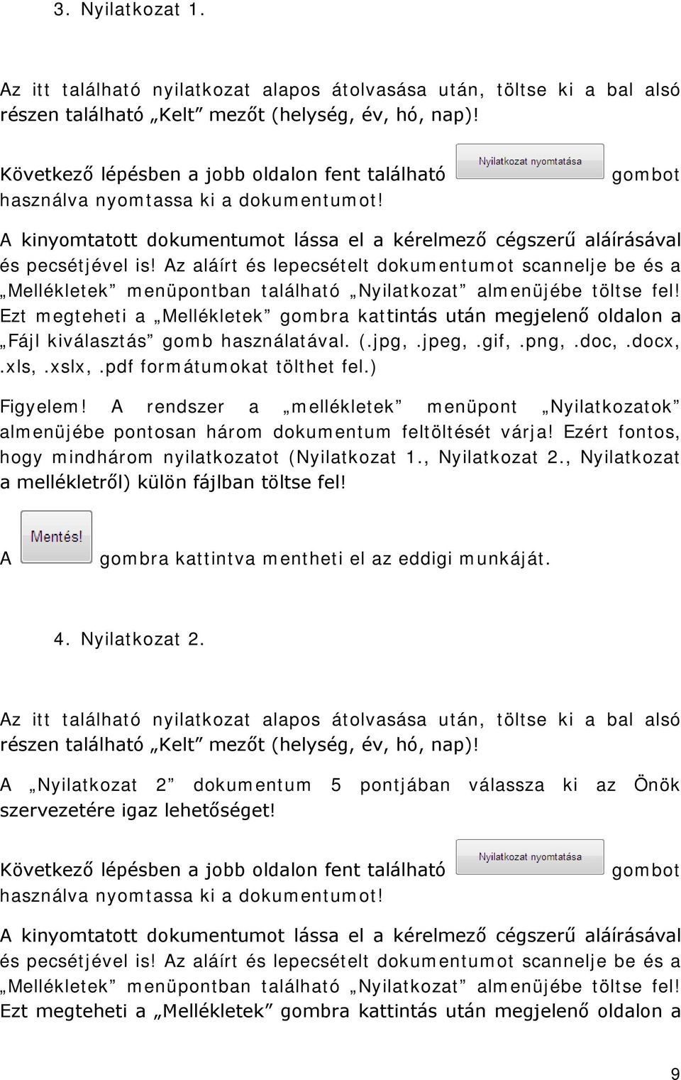 Az aláírt és lepecsételt dokumentumot scannelje be és a Mellékletek menüpontban található Nyilatkozat almenüjébe töltse fel!