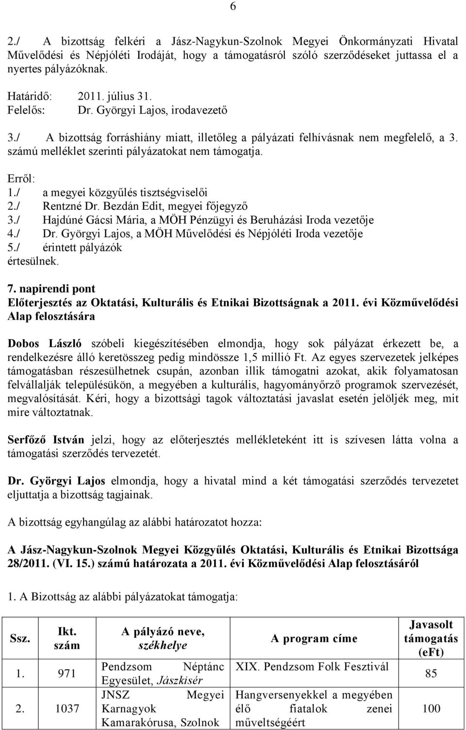 számú melléklet szerinti pályázatokat nem támogatja. Erről: 1./ a megyei közgyűlés tisztségviselői 2./ Rentzné Dr. Bezdán Edit, megyei főjegyző 3.