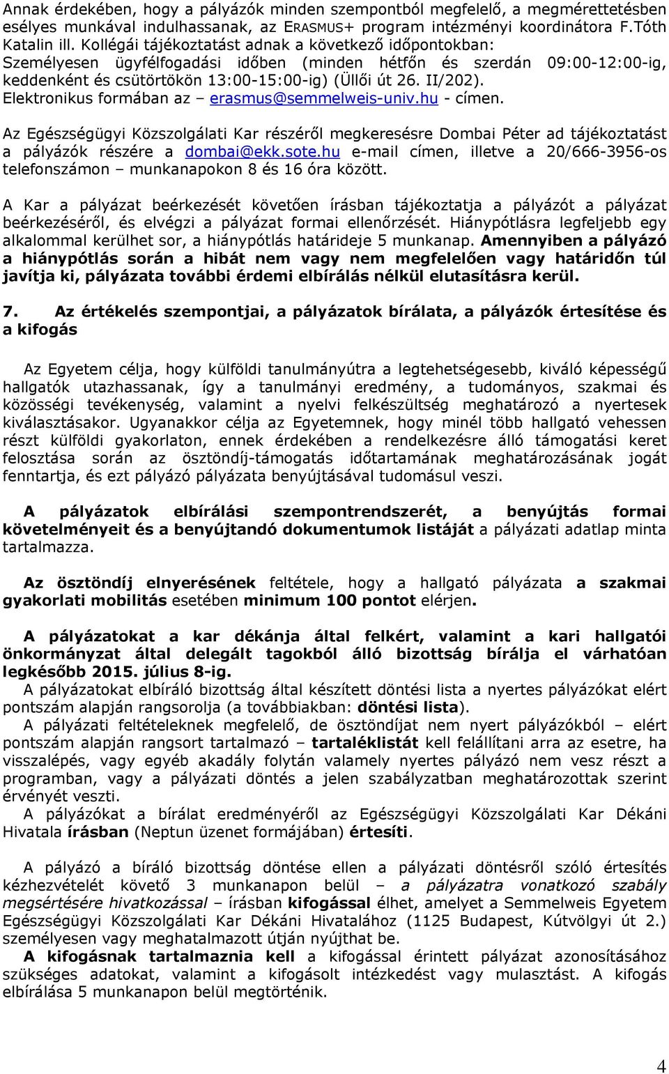 Elektronikus formában az erasmus@semmelweis-univ.hu - címen. Az Egészségügyi Közszolgálati Kar részéről megkeresésre Dombai Péter ad tájékoztatást a pályázók részére a dombai@ekk.sote.