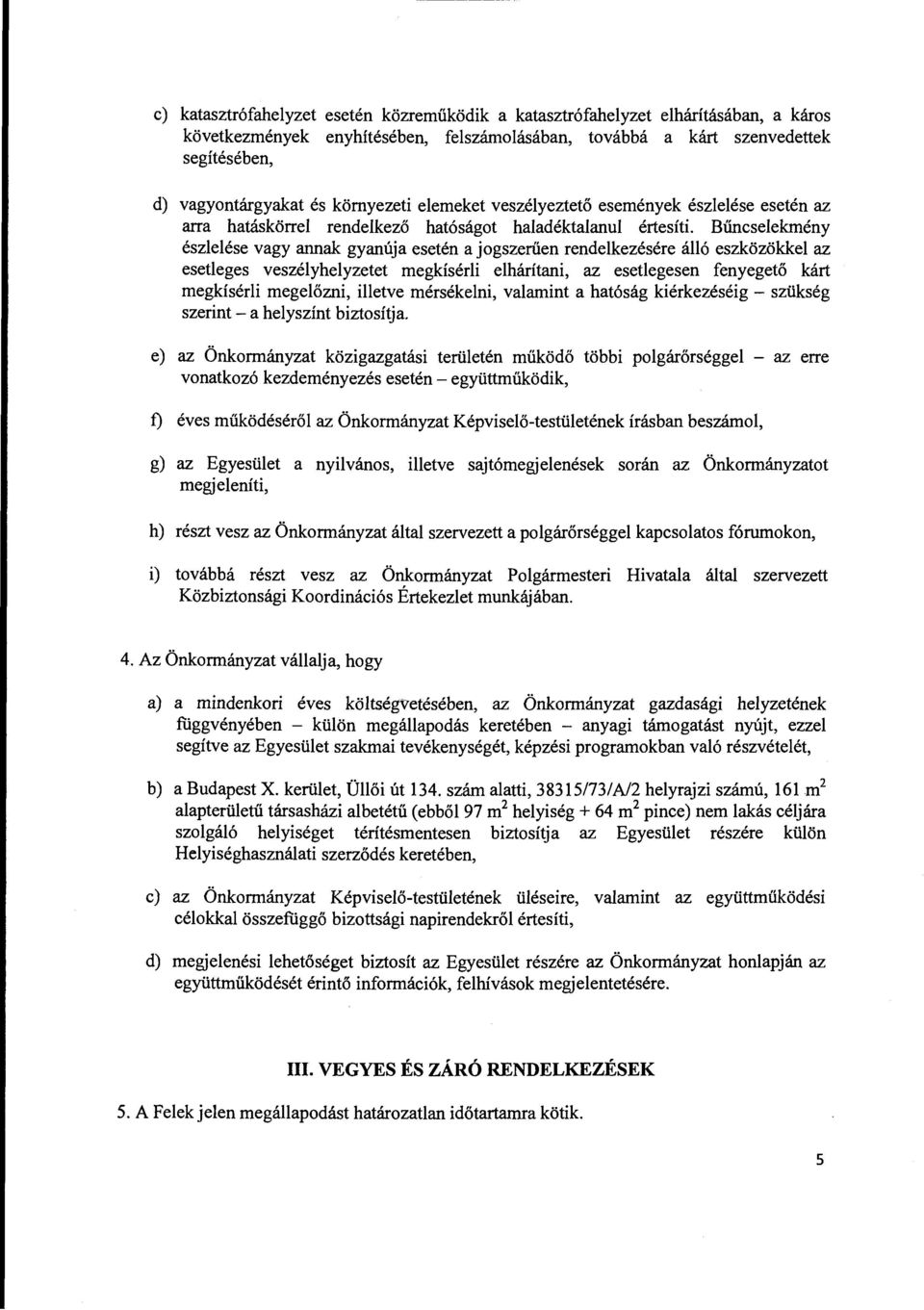 Bűncselekmény észlelése vagy annak gyanúja esetén a jogszerűen rendelkezésére álló eszközökkel az esetleges veszélyhelyzetet megkísérli elhárítani, az esetlegesen fenyegető kárt megkísérli megelőzni,