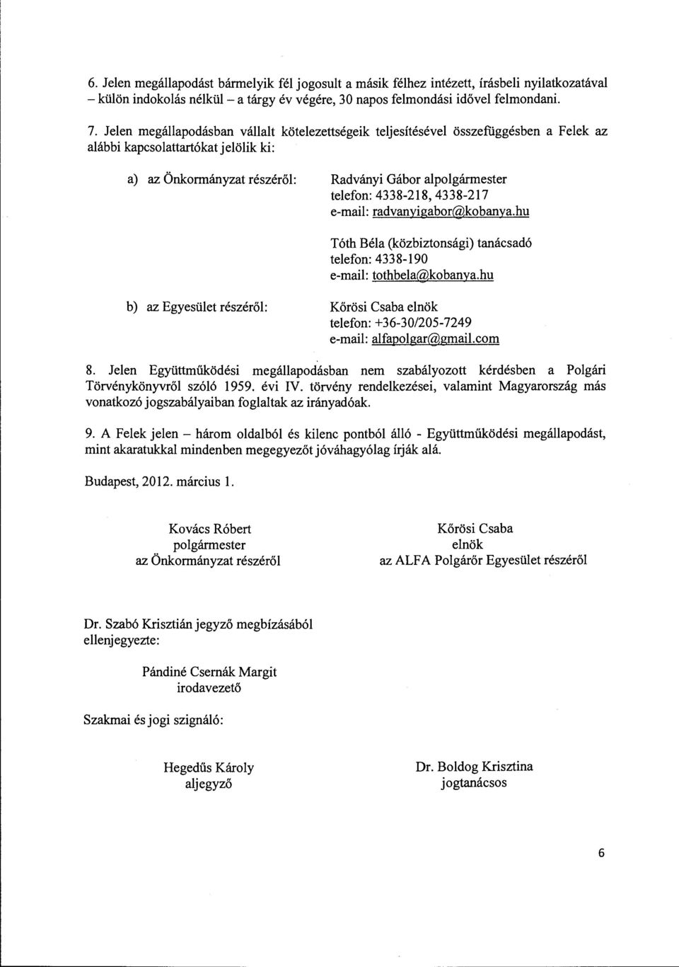 4338-218, 4338-217 e-mail: radvanyigabor@kobanya.hu Tóth Béla (közbiztonsági) tanácsadó telefon: 4 3 3 8-190 e-mail: tothbela@kobanya.