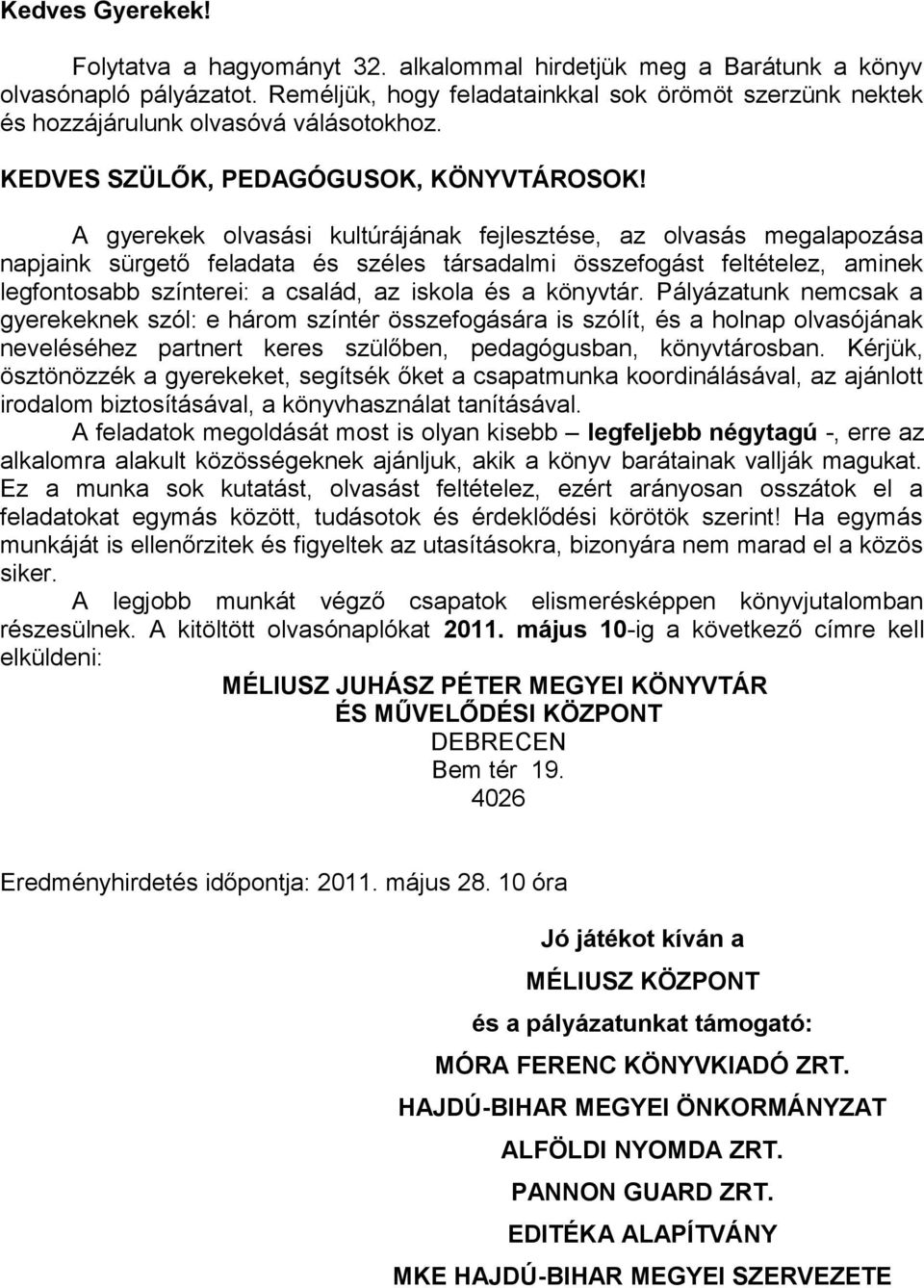 A gyerekek olvasási kultúrájának fejlesztése, az olvasás megalapozása napjaink sürgető feladata és széles társadalmi összefogást feltételez, aminek legfontosabb színterei: a család, az iskola és a