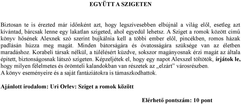 Minden bátorságára és óvatosságára szüksége van az életben maradáshoz. Korabeli társak nélkül, a túlélésért küzdve, sokszor magányosnak érzi magát az általa épített, biztonságosnak látszó szigeten.