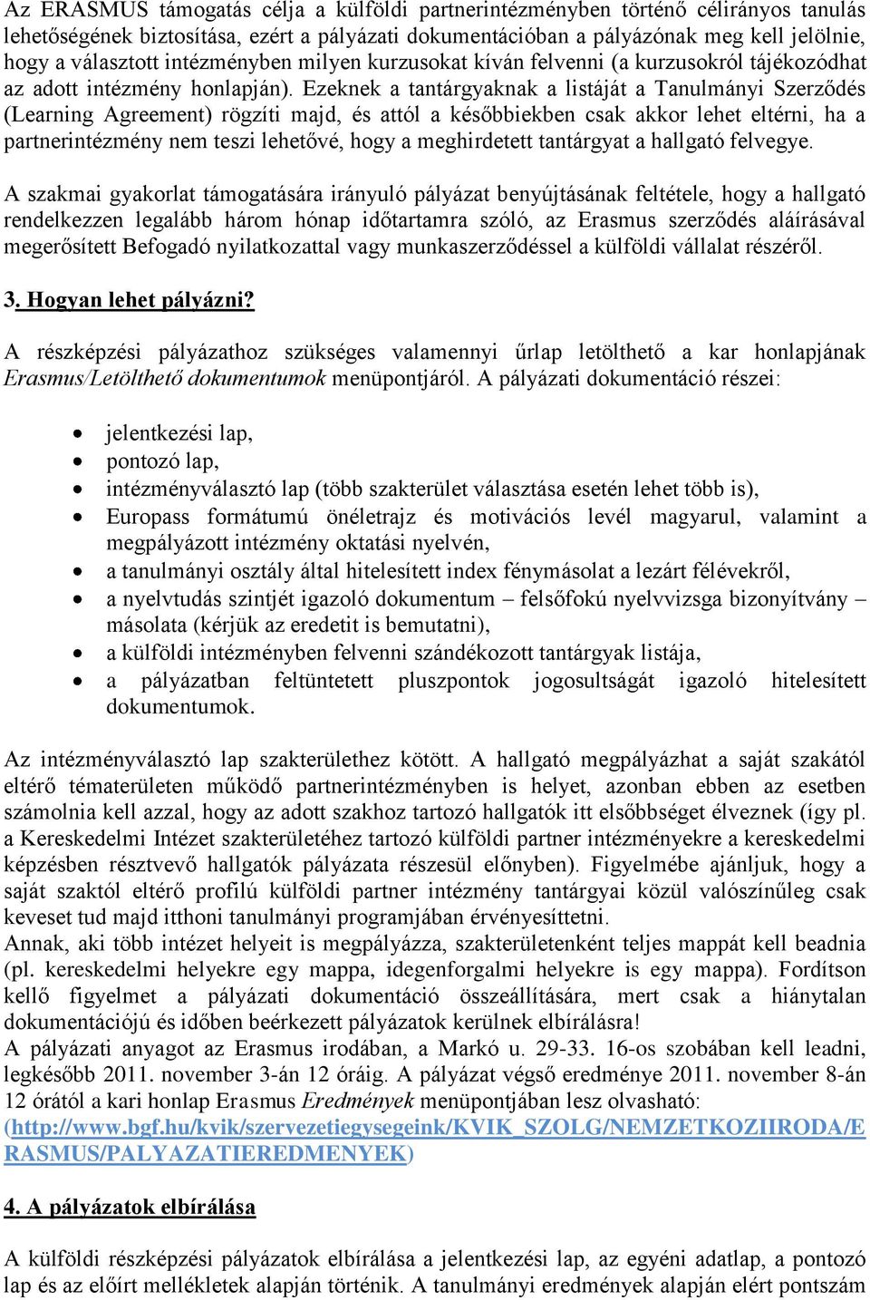 Ezeknek a tantárgyaknak a listáját a Tanulmányi Szerződés (Learning Agreement) rögzíti majd, és attól a későbbiekben csak akkor lehet eltérni, ha a partnerintézmény nem teszi lehetővé, hogy a