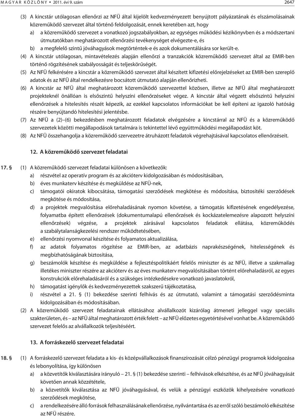 hogy a) a közremûködõ szervezet a vonatkozó jogszabályokban, az egységes mûködési kézikönyvben és a módszertani útmutatókban meghatározott ellenõrzési tevékenységet elvégezte-e, és b) a megfelelõ