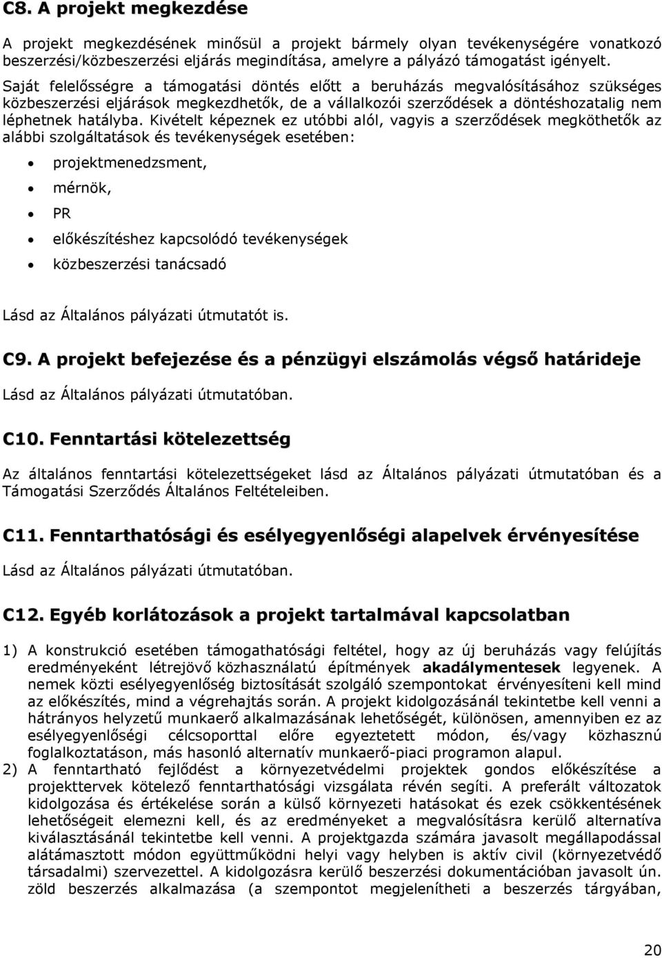 Kivételt képeznek ez utóbbi alól, vagyis a szerződések megköthetők az alábbi szolgáltatások és tevékenységek esetében: projektmenedzsment, mérnök, PR előkészítéshez kapcsolódó tevékenységek