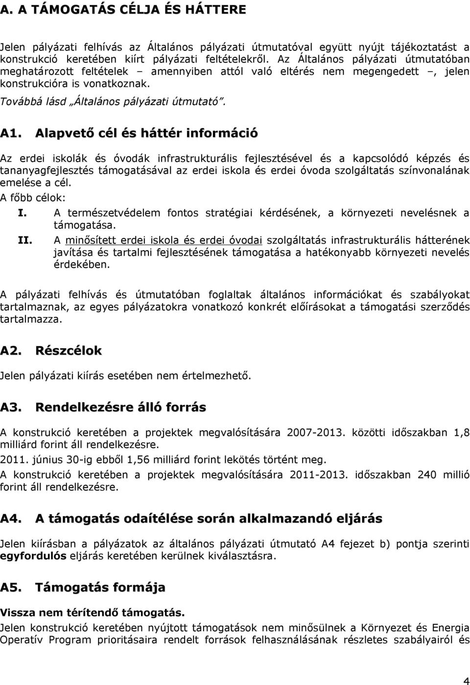 Alapvető cél és háttér információ Az erdei iskolák és óvodák infrastrukturális fejlesztésével és a kapcsolódó képzés és tananyagfejlesztés támogatásával az erdei iskola és erdei óvoda szolgáltatás