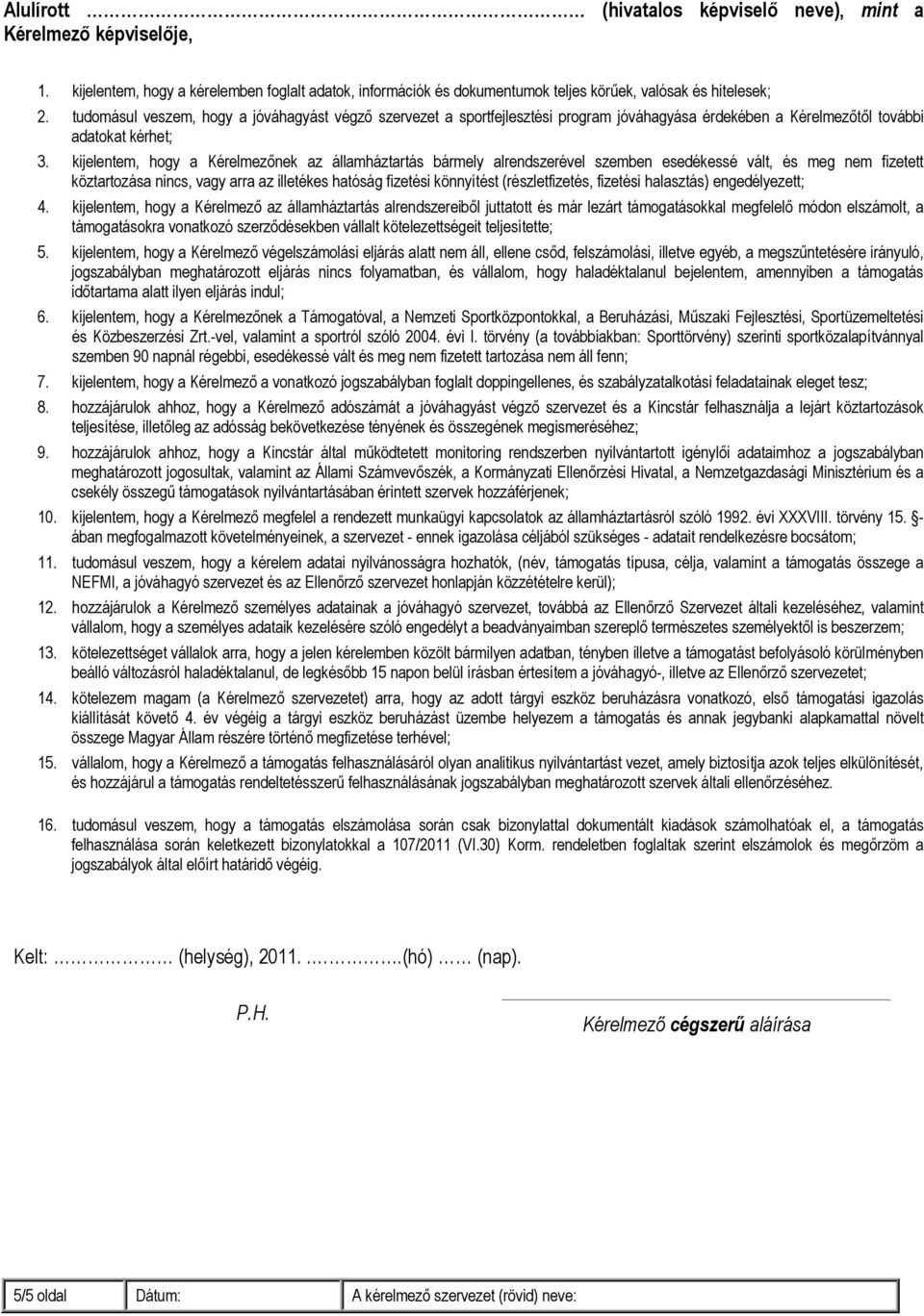 kijelentem, hogy a Kérelmezőnek az államháztartás bármely alrendszerével szemben esedékessé vált, és meg nem fizetett köztartozása nincs, vagy arra az illetékes hatóság fizetési könnyítést
