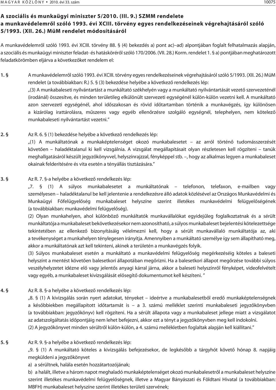 (4) bekezdés a) pont ac) ad) alpontjában foglalt felhatalmazás alapján, a szociális és munkaügyi miniszter feladat- és hatáskörérõl szóló 170/2006. (VII. 28.) Korm. rendelet 1.