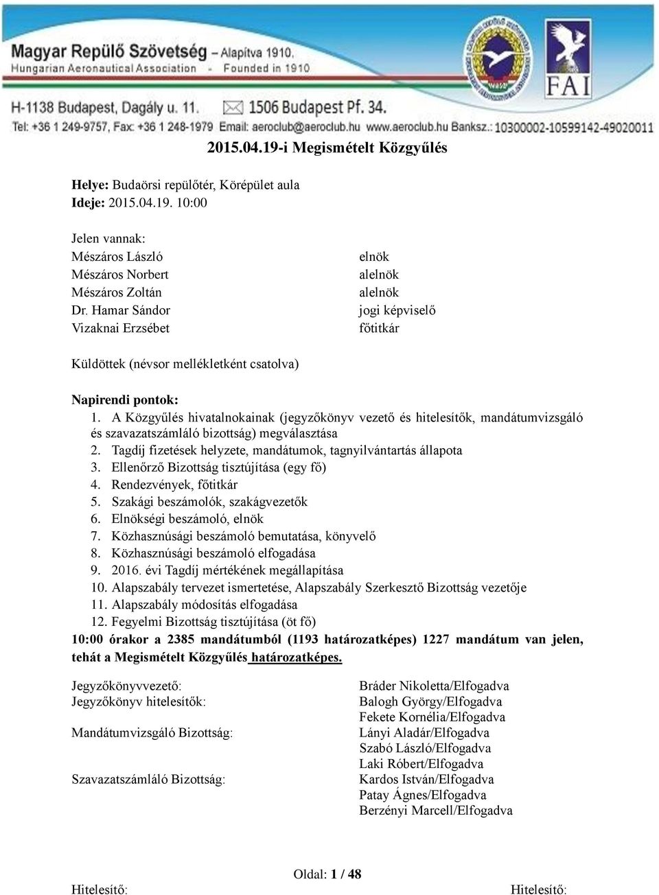 A Közgyűlés hivatalnokainak (jegyzőkönyv vezető és hitelesítők, mandátumvizsgáló és szavazatszámláló bizottság) megválasztása 2. Tagdíj fizetések helyzete, mandátumok, tagnyilvántartás állapota 3.