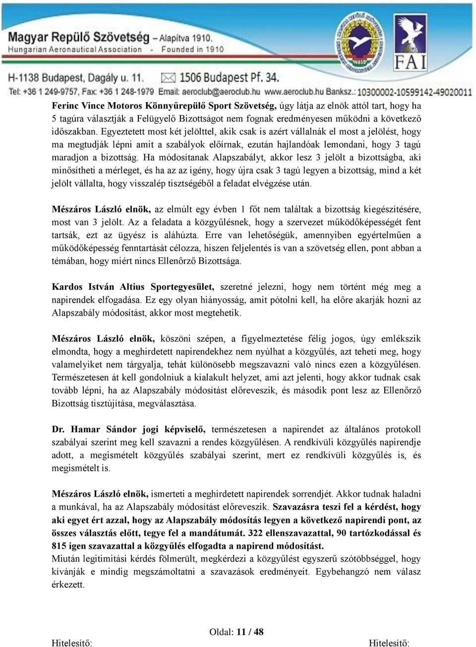 Ha módosítanak Alapszabályt, akkor lesz 3 jelölt a bizottságba, aki minősítheti a mérleget, és ha az az igény, hogy újra csak 3 tagú legyen a bizottság, mind a két jelölt vállalta, hogy visszalép