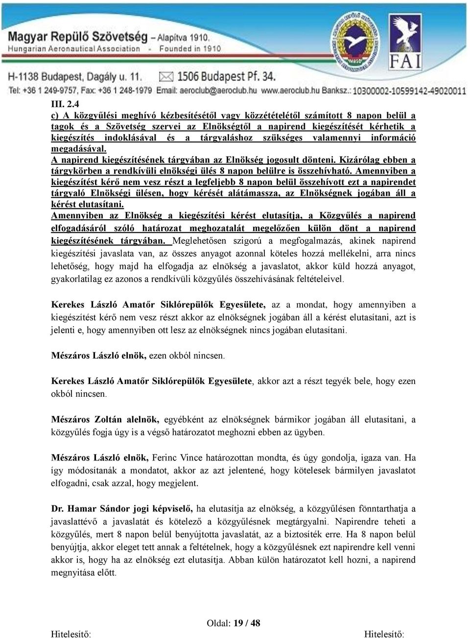 tárgyaláshoz szükséges valamennyi információ megadásával. A napirend kiegészítésének tárgyában az Elnökség jogosult dönteni.