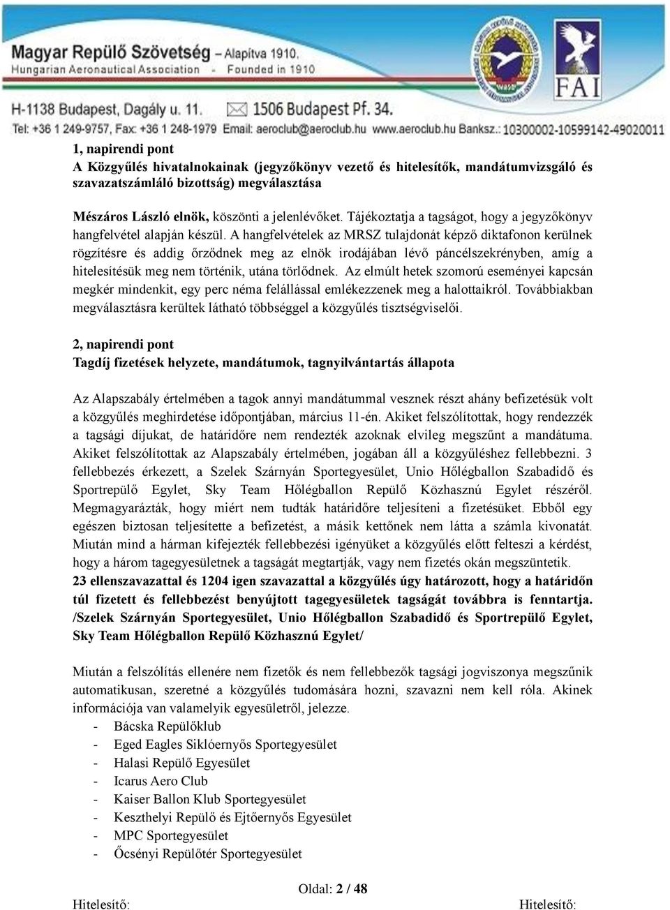 A hangfelvételek az MRSZ tulajdonát képző diktafonon kerülnek rögzítésre és addig őrződnek meg az elnök irodájában lévő páncélszekrényben, amíg a hitelesítésük meg nem történik, utána törlődnek.