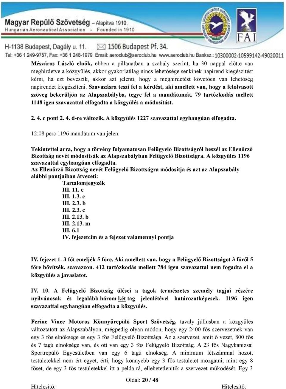 Szavazásra teszi fel a kérdést, aki amellett van, hogy a felolvasott szöveg bekerüljön az Alapszabályba, tegye fel a mandátumát.