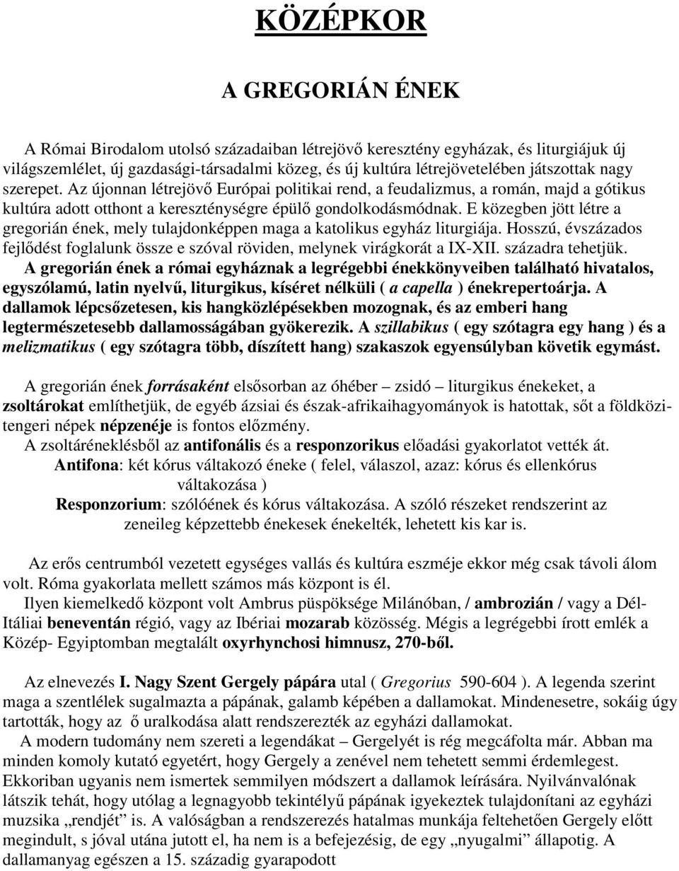 E közegben jött létre a gregorián ének, mely tulajdonképpen maga a katolikus egyház liturgiája. Hosszú, évszázados fejlıdést foglalunk össze e szóval röviden, melynek virágkorát a IX-XII.