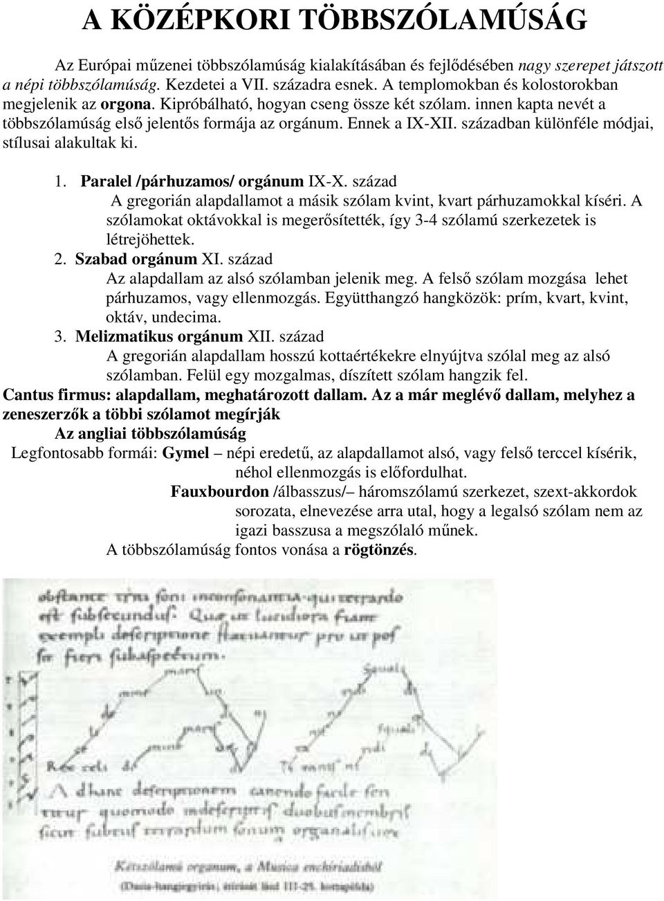 században különféle módjai, stílusai alakultak ki. 1. Paralel /párhuzamos/ orgánum IX-X. század A gregorián alapdallamot a másik szólam kvint, kvart párhuzamokkal kíséri.