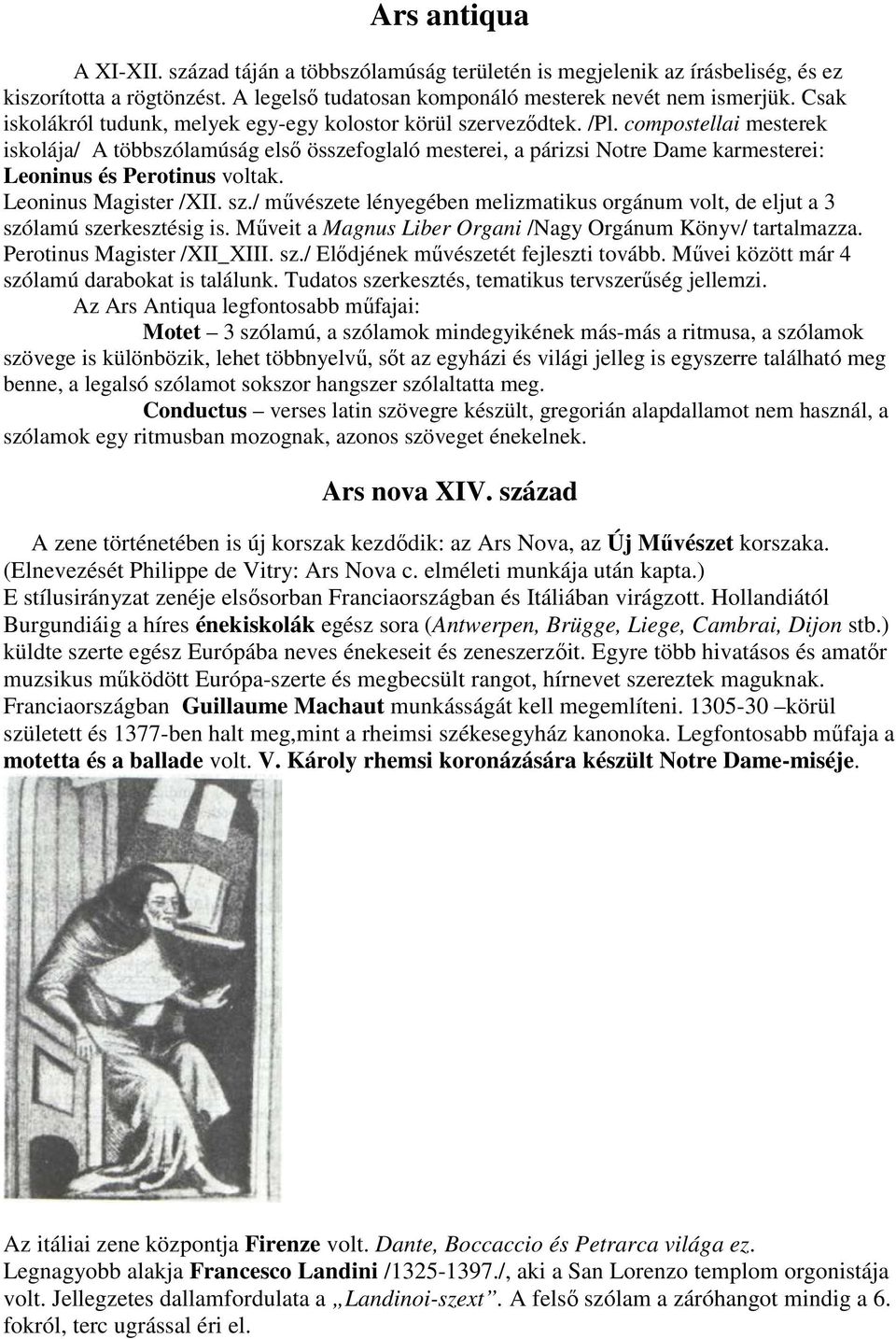 compostellai mesterek iskolája/ A többszólamúság elsı összefoglaló mesterei, a párizsi Notre Dame karmesterei: Leoninus és Perotinus voltak. Leoninus Magister /XII. sz.