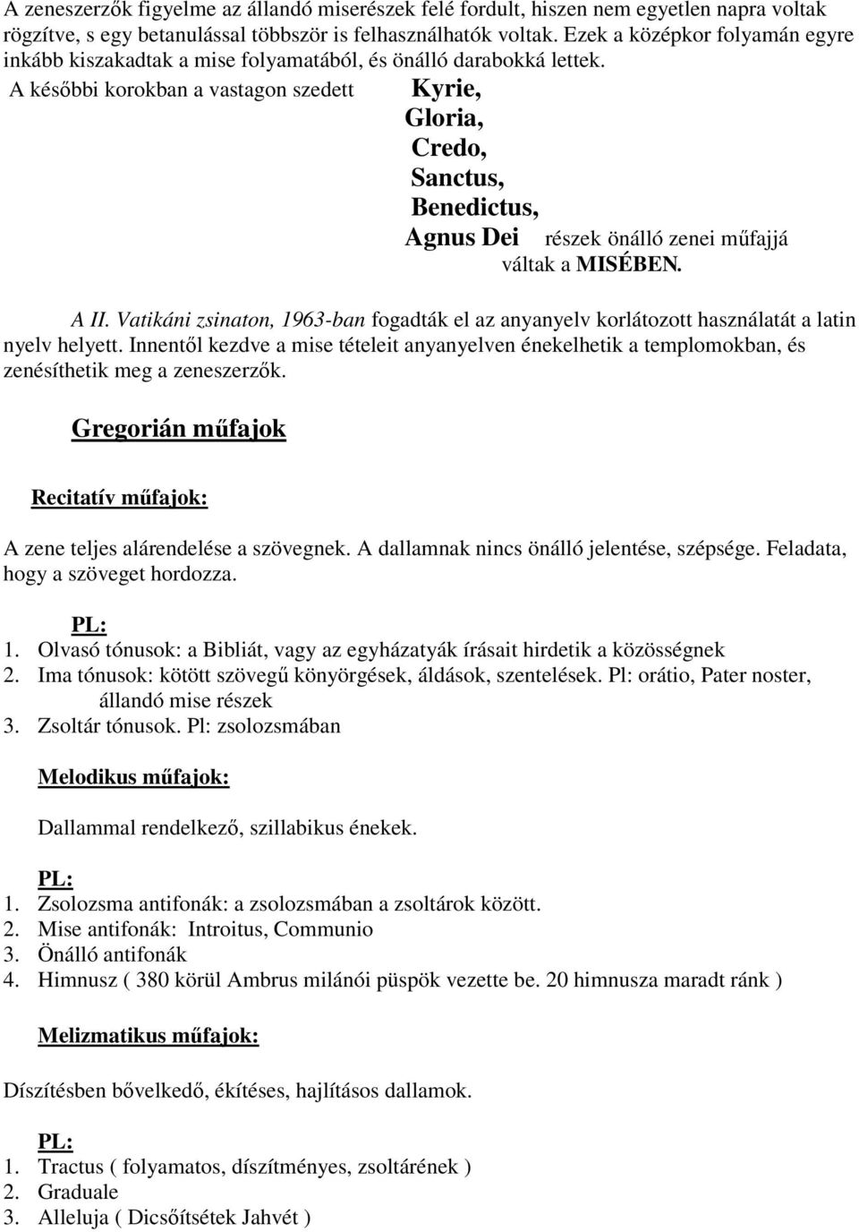 A késıbbi korokban a vastagon szedett Kyrie, Gloria, Credo, Sanctus, Benedictus, Agnus Dei részek önálló zenei mőfajjá váltak a MISÉBEN. A II.