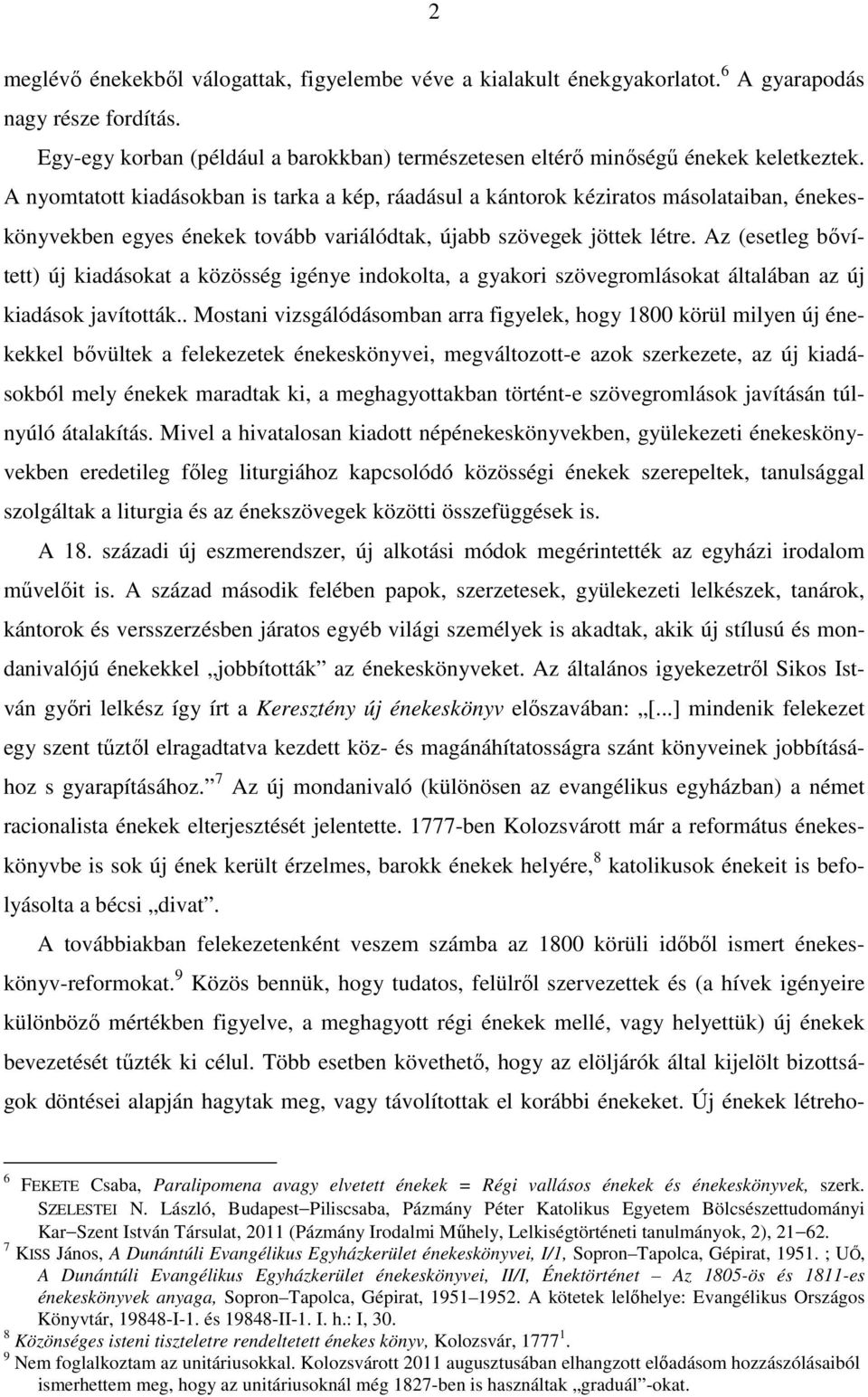 Az (esetleg bővített) új kiadásokat a közösség igénye indokolta, a gyakori szövegromlásokat általában az új kiadások javították.