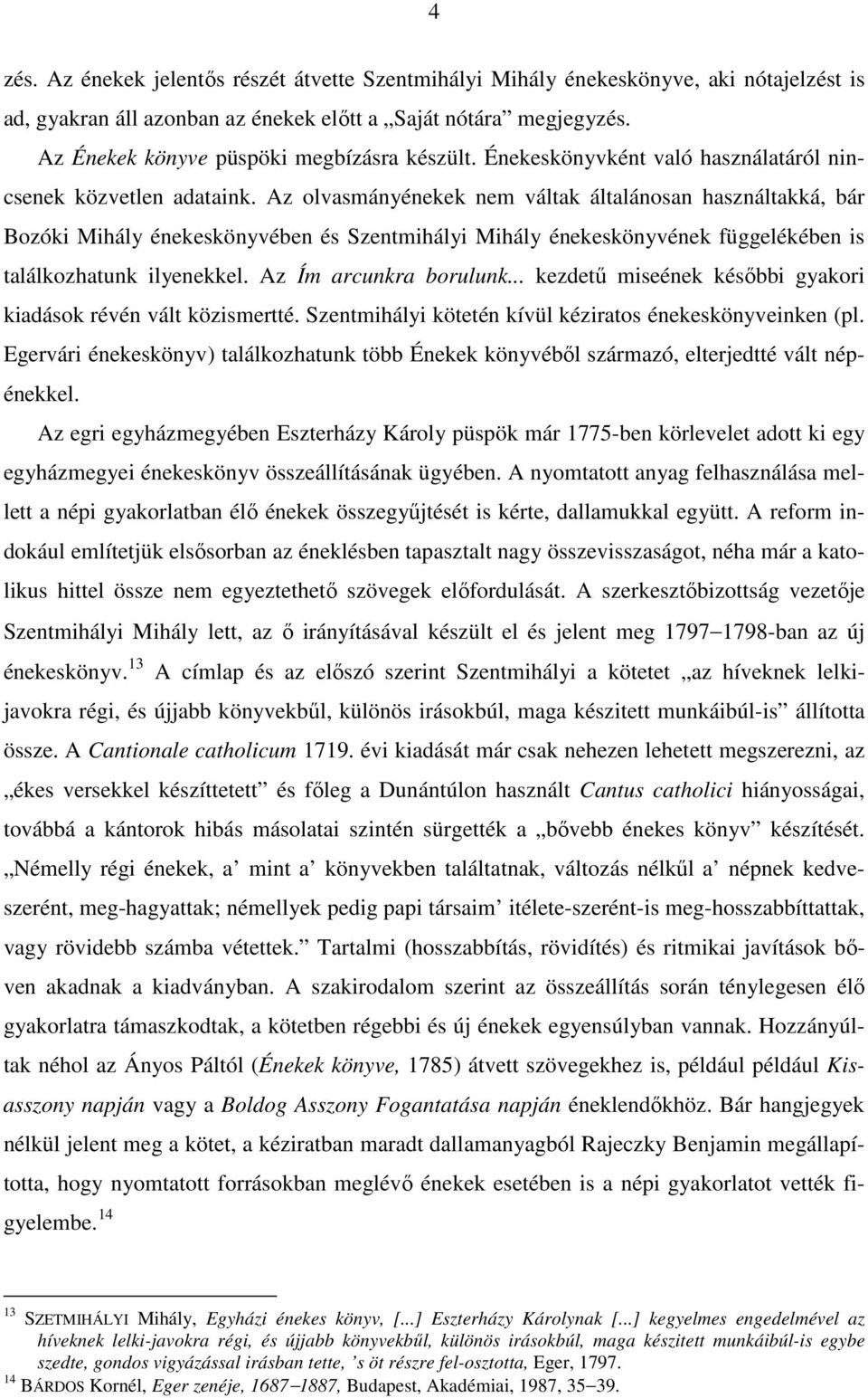 Az olvasmányénekek nem váltak általánosan használtakká, bár Bozóki Mihály énekeskönyvében és Szentmihályi Mihály énekeskönyvének függelékében is találkozhatunk ilyenekkel. Az Ím arcunkra borulunk.