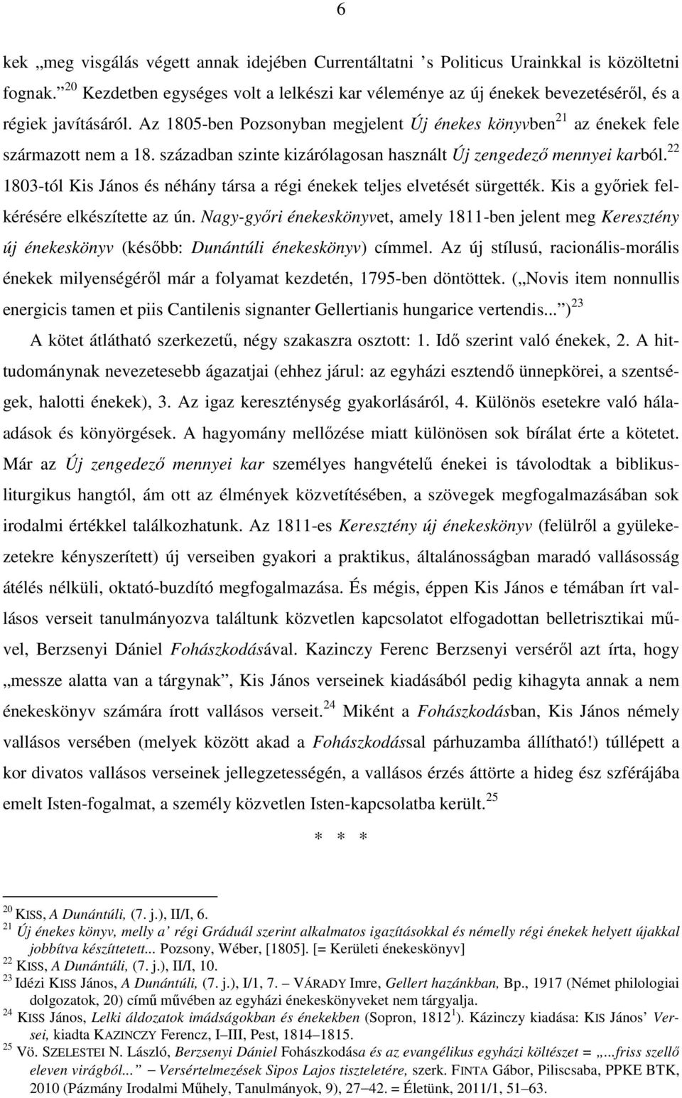 században szinte kizárólagosan használt Új zengedező mennyei karból. 22 1803-tól Kis János és néhány társa a régi énekek teljes elvetését sürgették. Kis a győriek felkérésére elkészítette az ún.