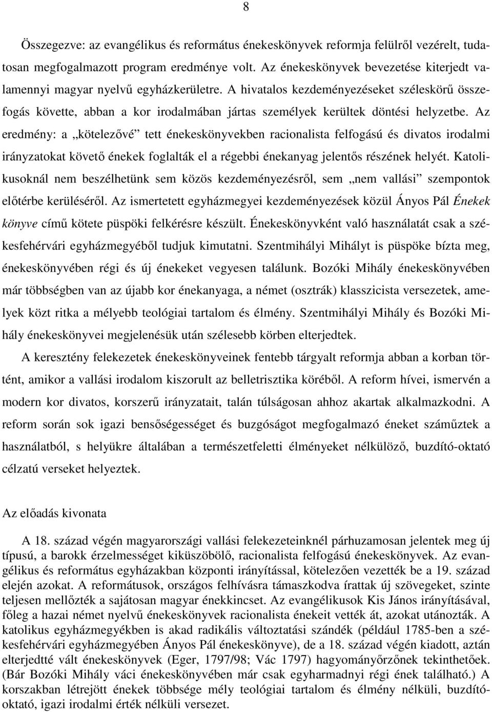 A hivatalos kezdeményezéseket széleskörű összefogás követte, abban a kor irodalmában jártas személyek kerültek döntési helyzetbe.