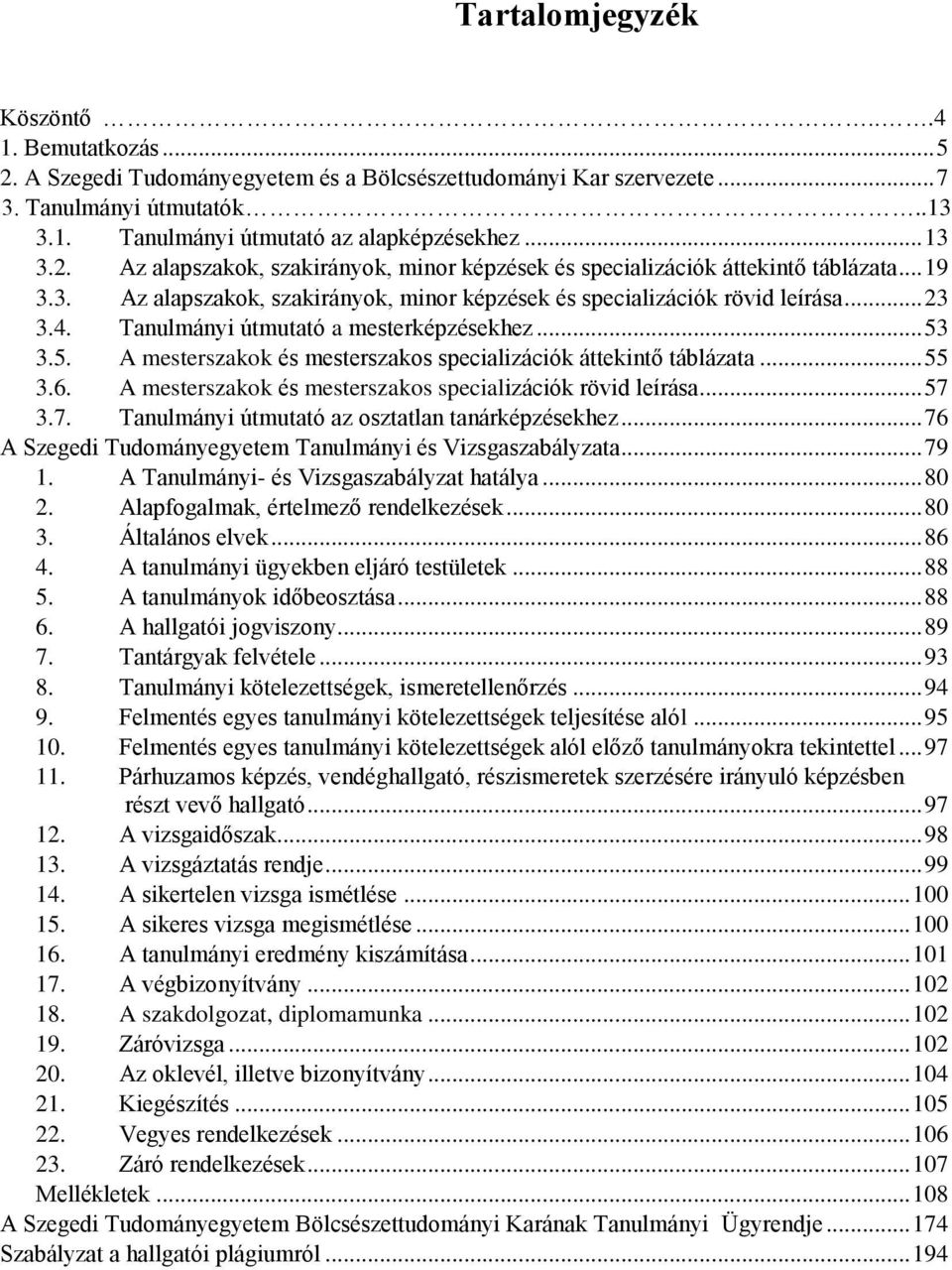 Tanulmányi útmutató a mesterképzésekhez... 53 3.5. A mesterszakok és mesterszakos specializációk áttekintő táblázata... 55 3.6. A mesterszakok és mesterszakos specializációk rövid leírása... 57 