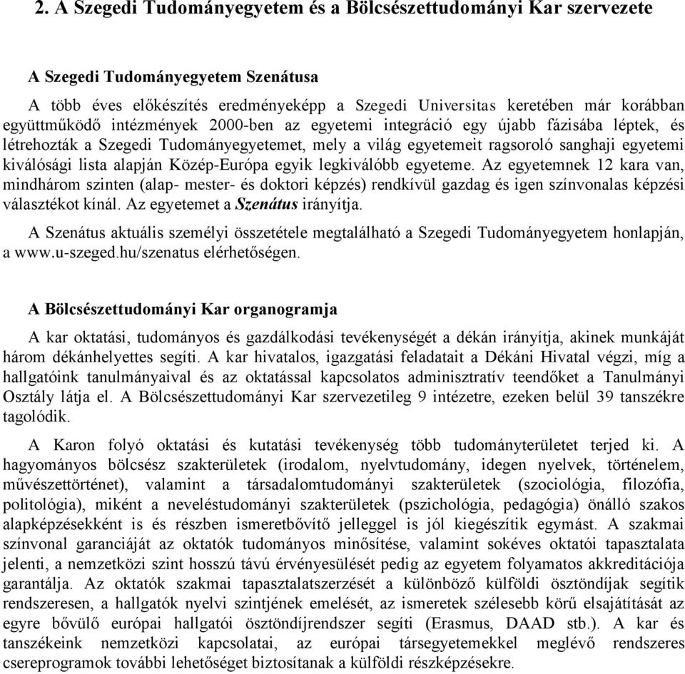 alapján Közép-Európa egyik legkiválóbb egyeteme. Az egyetemnek 12 kara van, mindhárom szinten (alap- mester- és doktori képzés) rendkívül gazdag és igen színvonalas képzési választékot kínál.